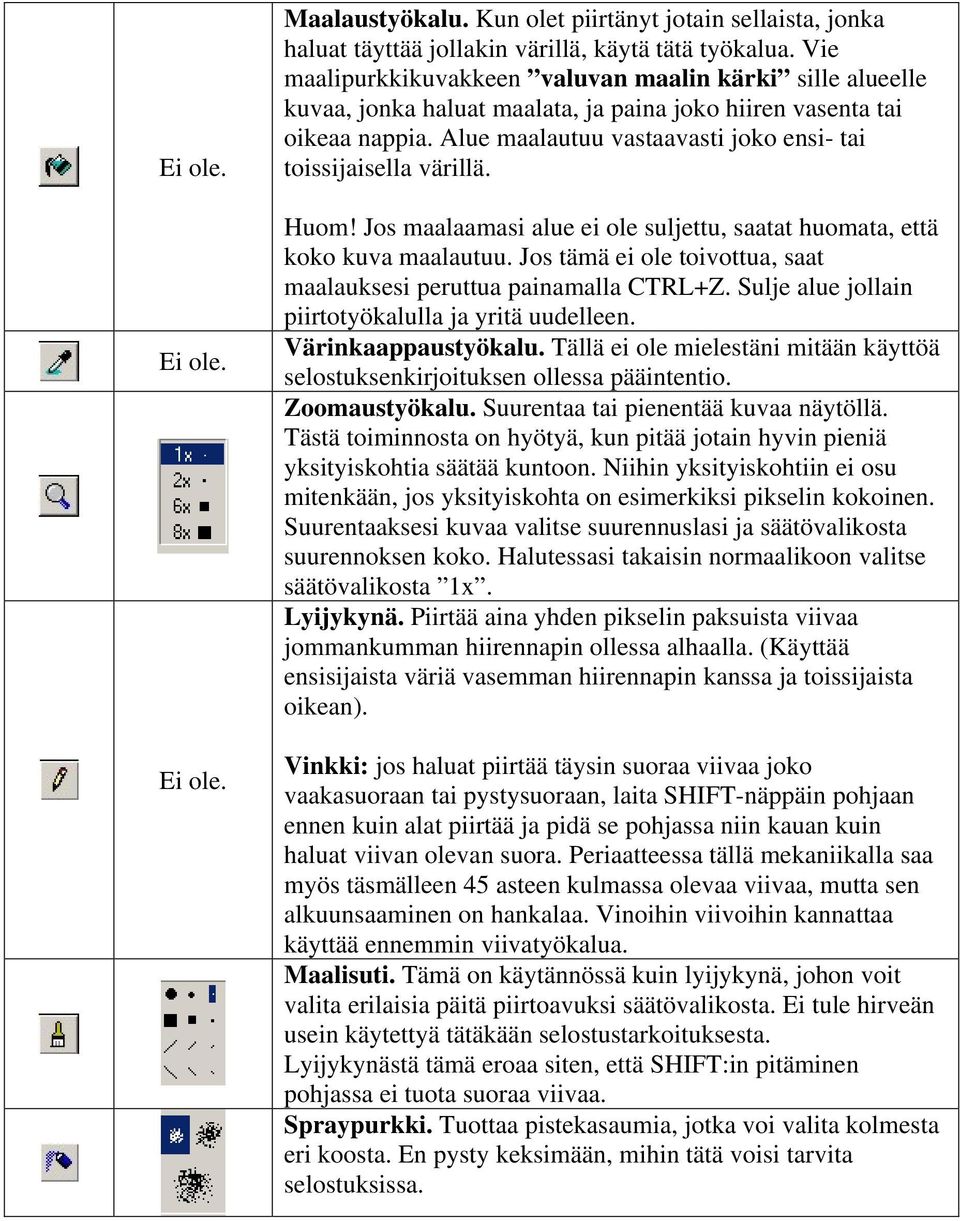 Alue maalautuu vastaavasti joko ensi- tai toissijaisella värillä. Huom! Jos maalaamasi alue ei ole suljettu, saatat huomata, että koko kuva maalautuu.