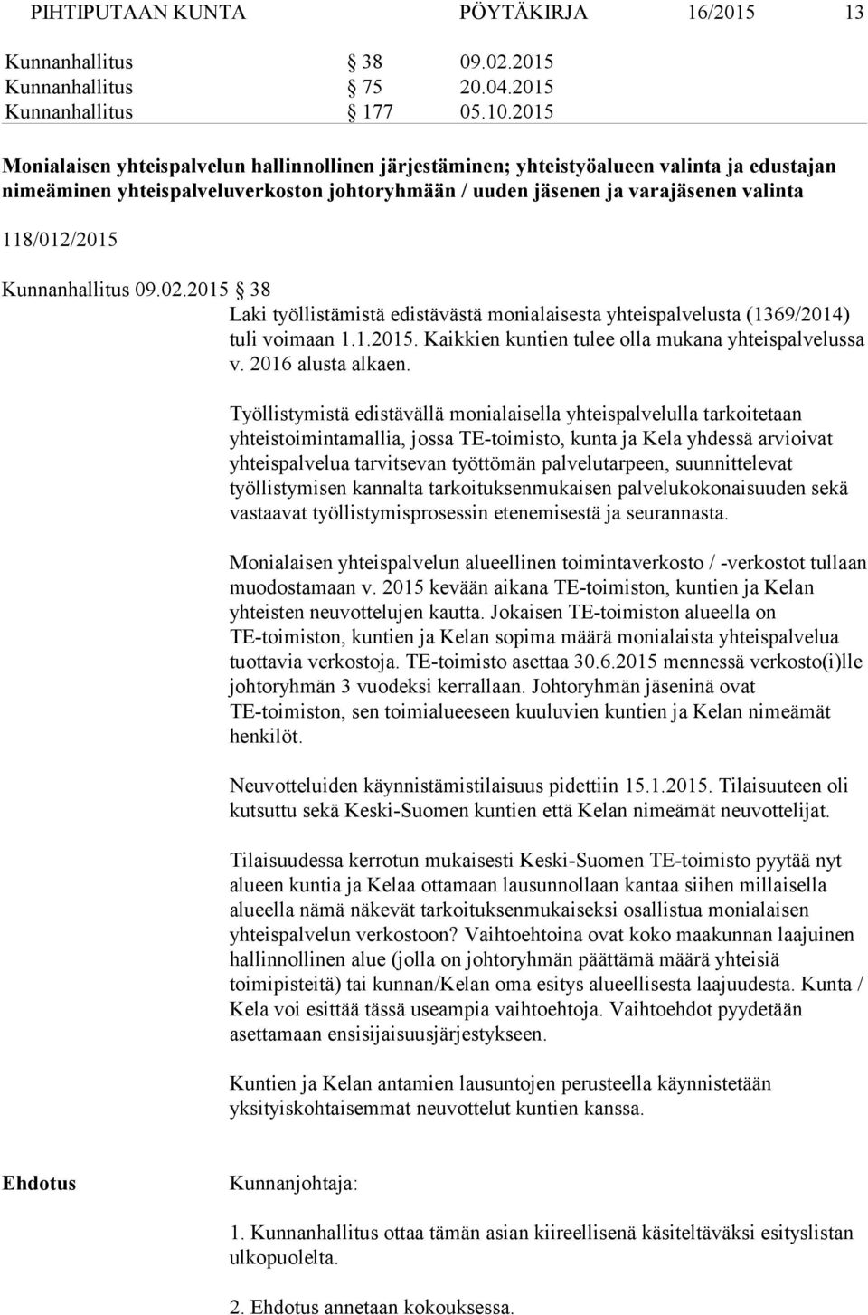 Kunnanhallitus 09.02.2015 38 Laki työllistämistä edistävästä monialaisesta yhteispalvelusta (1369/2014) tuli voimaan 1.1.2015. Kaikkien kuntien tulee olla mukana yhteispalvelussa v.