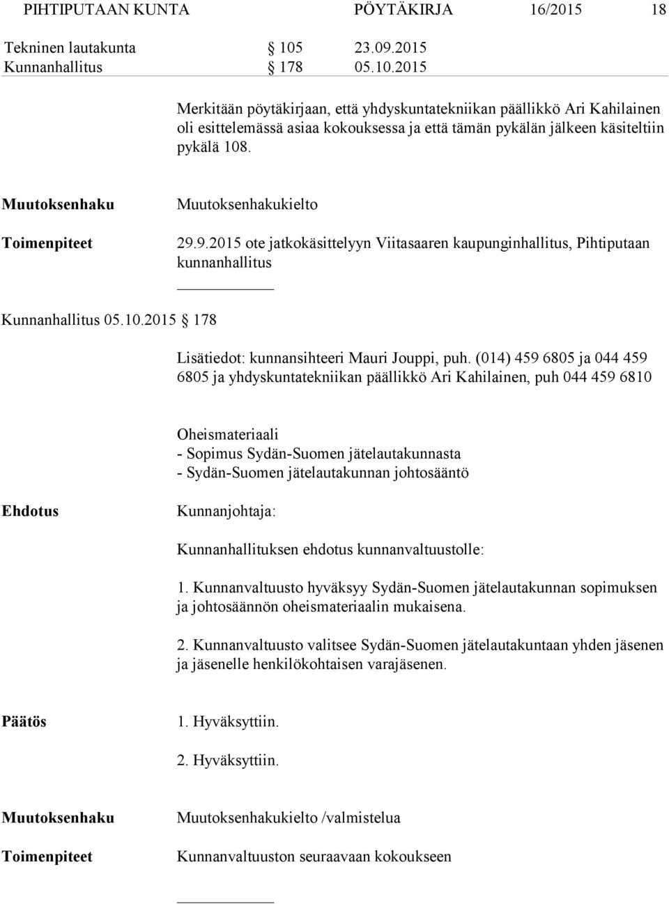 2015 Merkitään pöytäkirjaan, että yhdyskuntatekniikan päällikkö Ari Kahilainen oli esittelemässä asiaa kokouksessa ja että tämän pykälän jälkeen käsiteltiin pykälä 108. kielto 29.