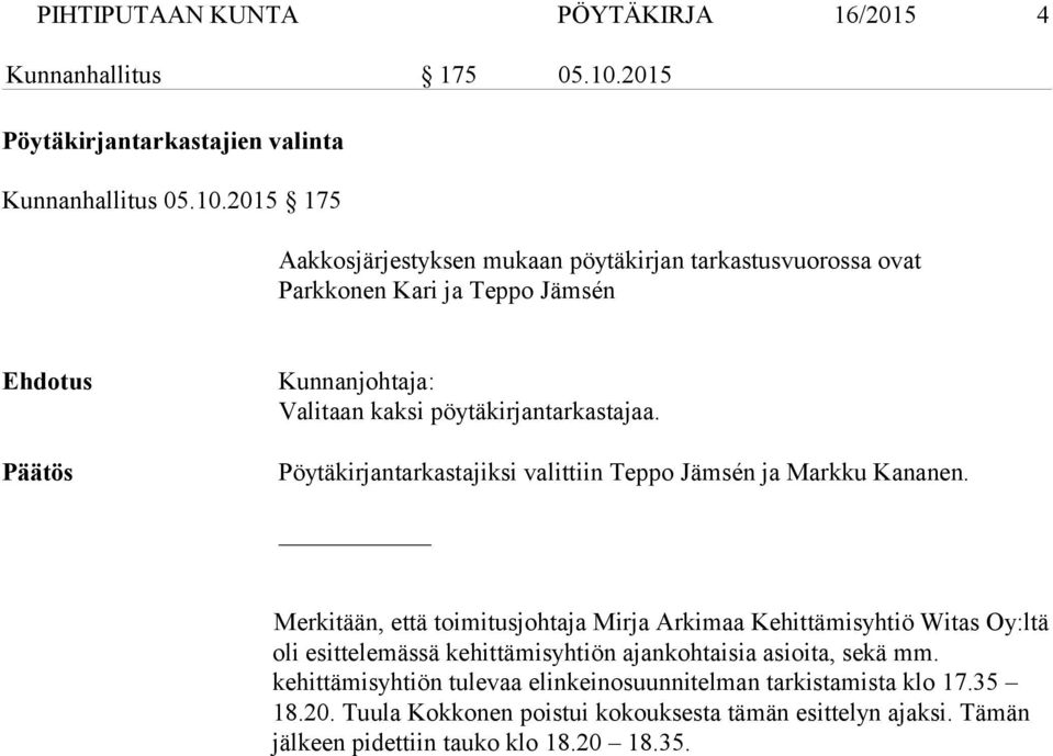 2015 175 Aakkosjärjestyksen mukaan pöytäkirjan tarkastusvuorossa ovat Parkkonen Kari ja Teppo Jämsén Kunnanjohtaja: Valitaan kaksi pöytäkirjantarkastajaa.