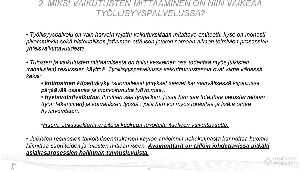 yhteisvaikuttavuudesta. Tulosten ja vaikutusten mittaamisesta on tullut keskeinen osa todentaa myös julkisten (rahallisten) resurssien käyttöä.