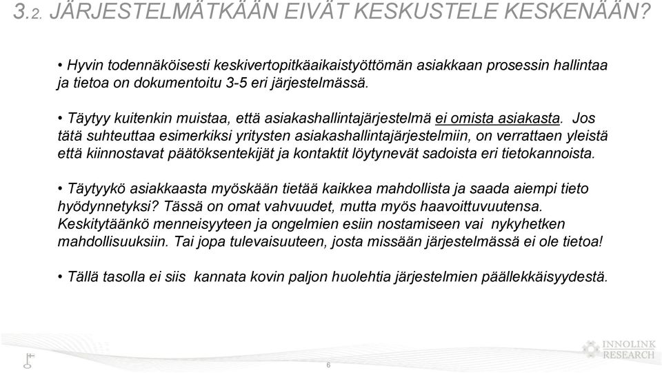 Jos tätä suhteuttaa esimerkiksi yritysten asiakashallintajärjestelmiin, on verrattaen yleistä että kiinnostavat päätöksentekijät ja kontaktit löytynevät sadoista eri tietokannoista.