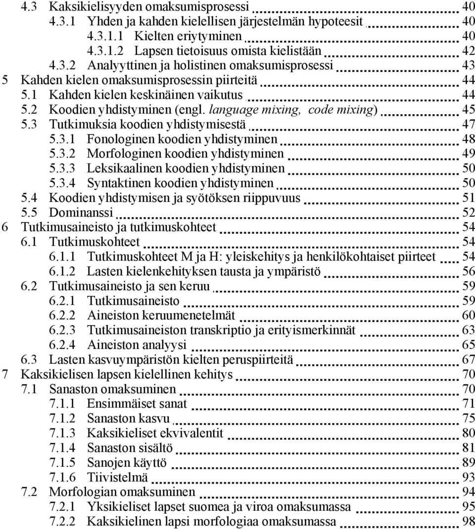 3.3 Leksikaalinen koodien yhdistyminen 50 5.3.4 Syntaktinen koodien yhdistyminen 50 5.4 Koodien yhdistymisen ja syötöksen riippuvuus 51 5.5 Dominanssi 52 6 Tutkimusaineisto ja tutkimuskohteet 54 6.