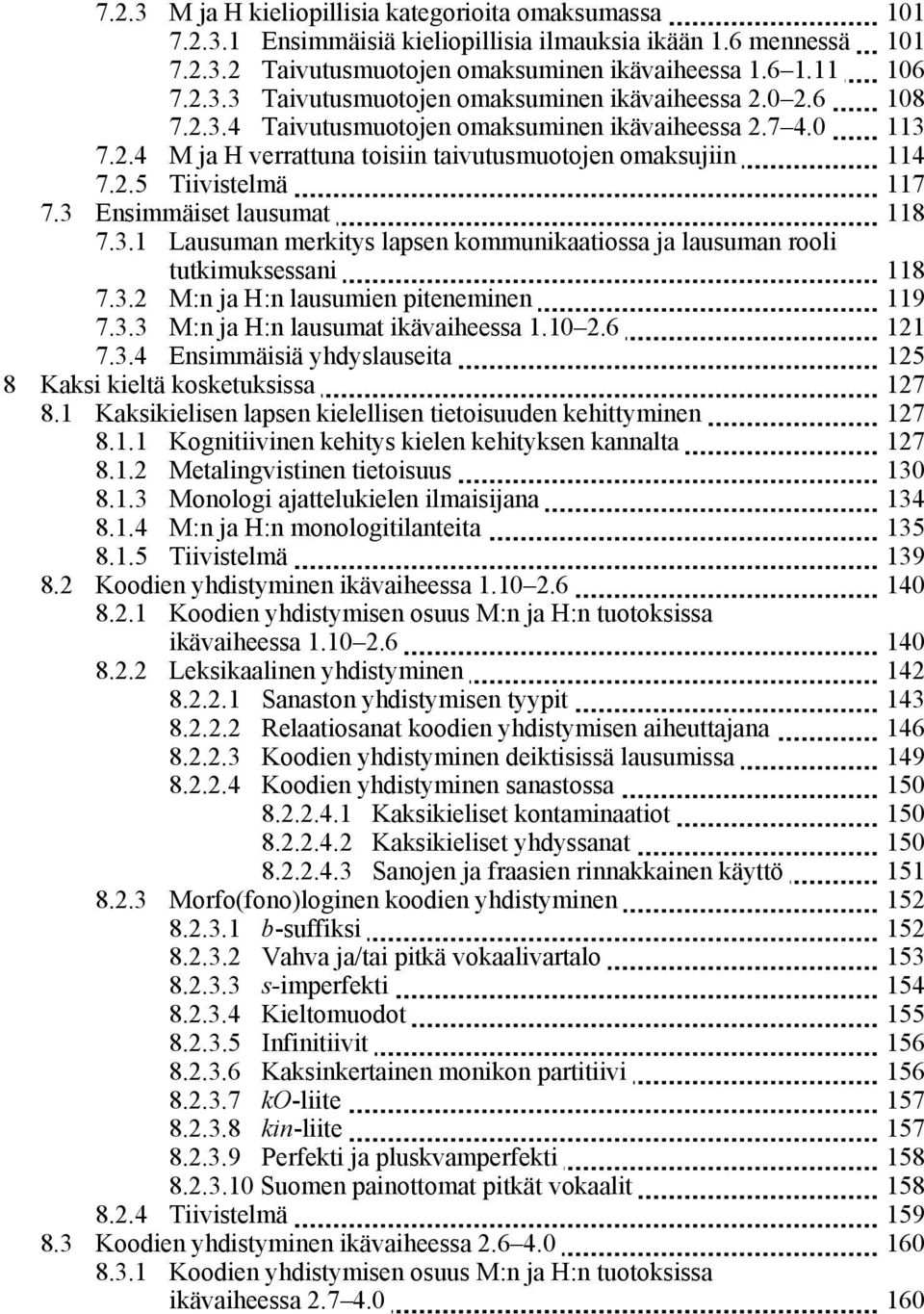 3.2 M:n ja H:n lausumien piteneminen 119 7.3.3 M:n ja H:n lausumat ikävaiheessa 1.10 2.6 121 7.3.4 Ensimmäisiä yhdyslauseita 125 8 Kaksi kieltä kosketuksissa 127 8.