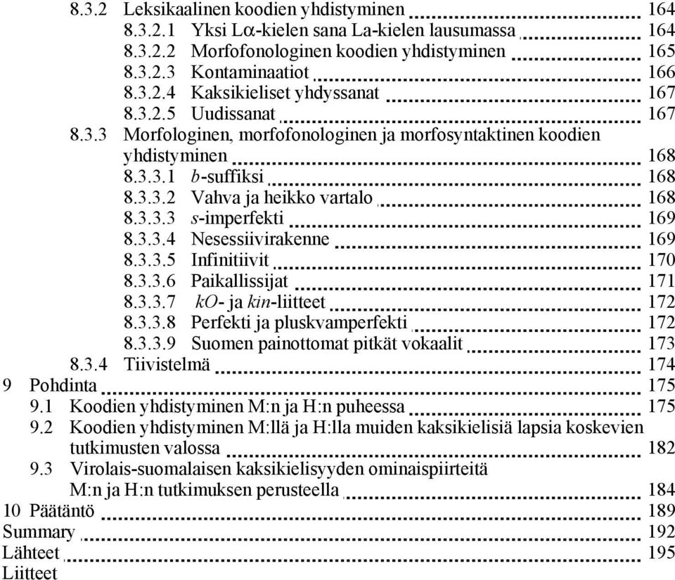 3.3.5 Infinitiivit 170 8.3.3.6 Paikallissijat 171 8.3.3.7 ko- ja kin-liitteet 172 8.3.3.8 Perfekti ja pluskvamperfekti 172 8.3.3.9 Suomen painottomat pitkät vokaalit 173 8.3.4 Tiivistelmä 174 9 Pohdinta 175 9.