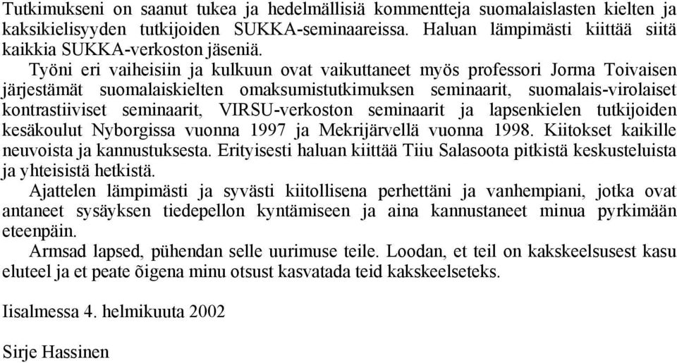 VIRSU-verkoston seminaarit ja lapsenkielen tutkijoiden kesäkoulut Nyborgissa vuonna 1997 ja Mekrijärvellä vuonna 1998. Kiitokset kaikille neuvoista ja kannustuksesta.