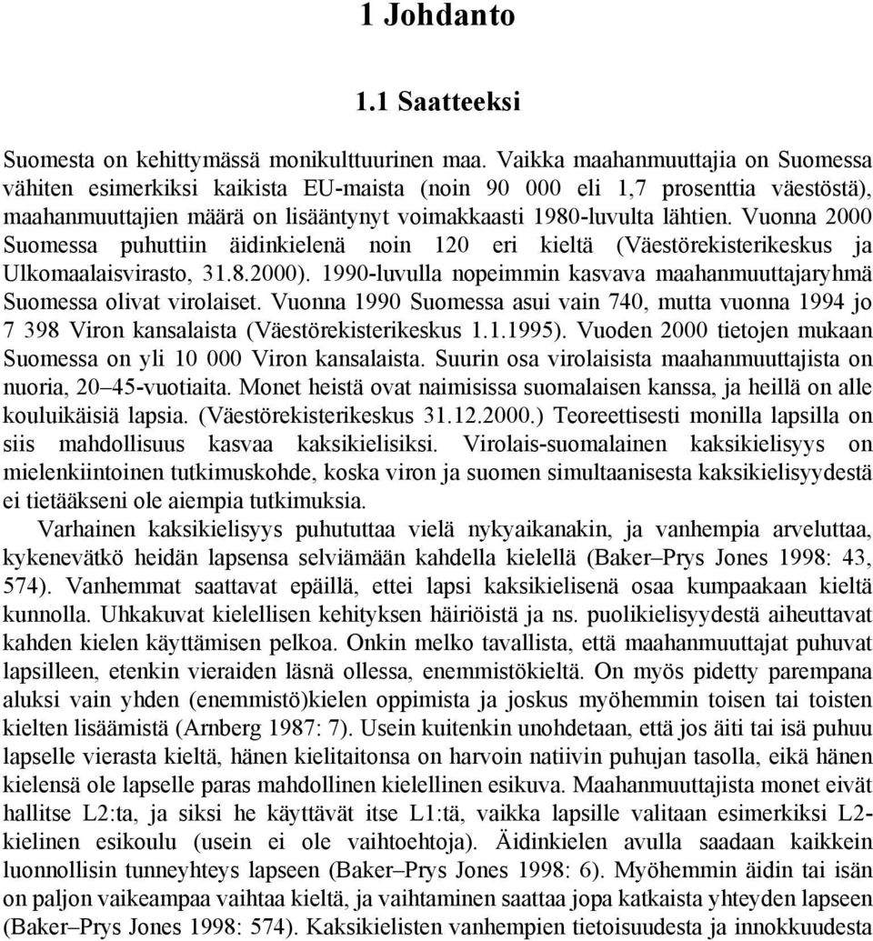 Vuonna 2000 Suomessa puhuttiin äidinkielenä noin 120 eri kieltä (Väestörekisterikeskus ja Ulkomaalaisvirasto, 31.8.2000). 1990-luvulla nopeimmin kasvava maahanmuuttajaryhmä Suomessa olivat virolaiset.