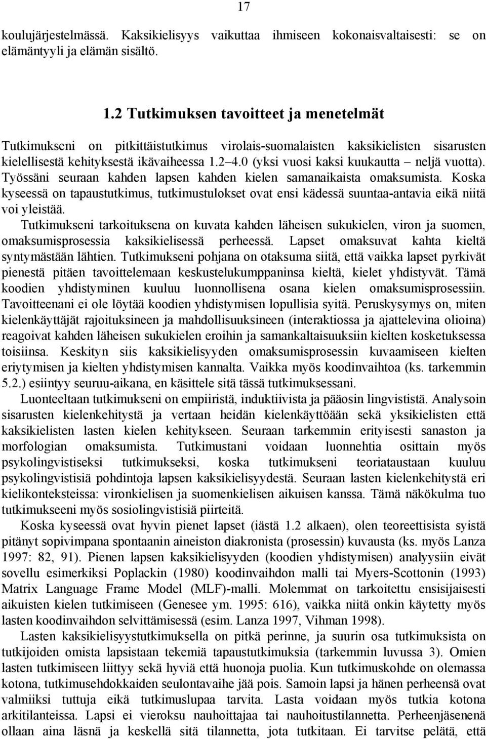 0 (yksi vuosi kaksi kuukautta neljä vuotta). Työssäni seuraan kahden lapsen kahden kielen samanaikaista omaksumista.