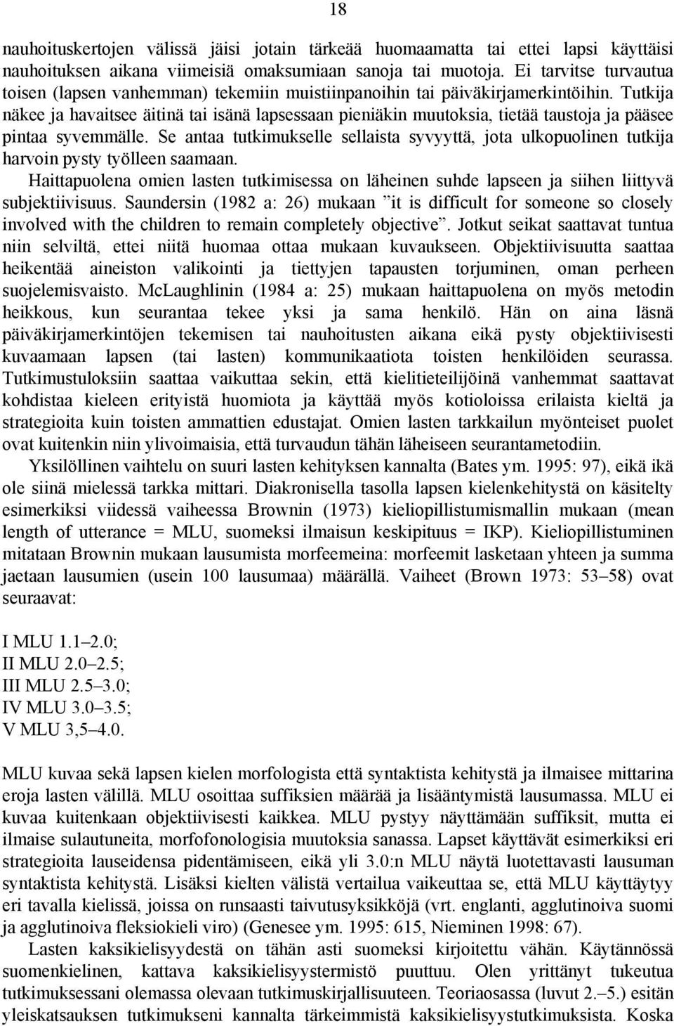 Tutkija näkee ja havaitsee äitinä tai isänä lapsessaan pieniäkin muutoksia, tietää taustoja ja pääsee pintaa syvemmälle.