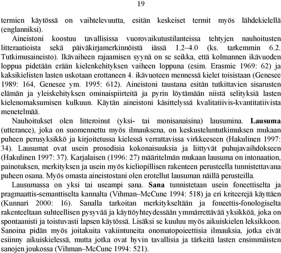 Ikävaiheen rajaamisen syynä on se seikka, että kolmannen ikävuoden loppua pidetään erään kielenkehityksen vaiheen loppuna (esim. Erasmie 1969: 62) ja kaksikielisten lasten uskotaan erottaneen 4.