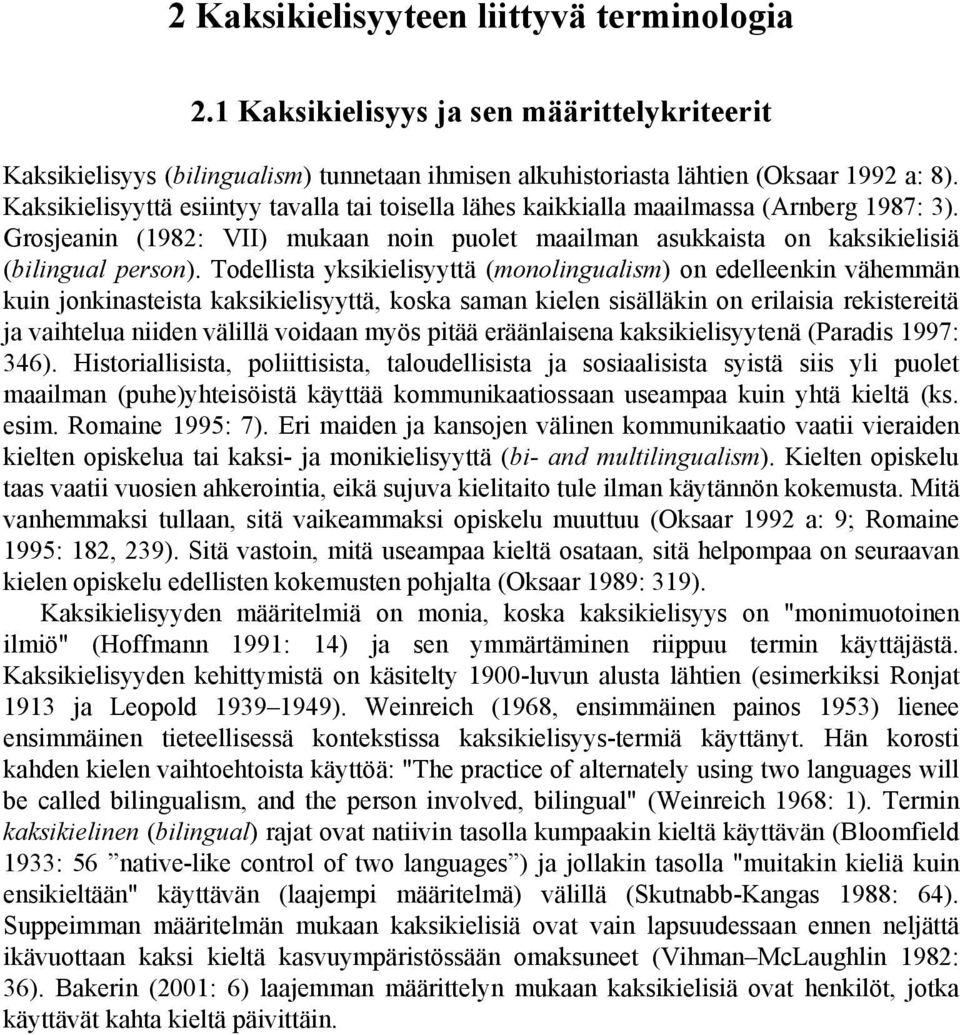 Todellista yksikielisyyttä (monolingualism) on edelleenkin vähemmän kuin jonkinasteista kaksikielisyyttä, koska saman kielen sisälläkin on erilaisia rekistereitä ja vaihtelua niiden välillä voidaan