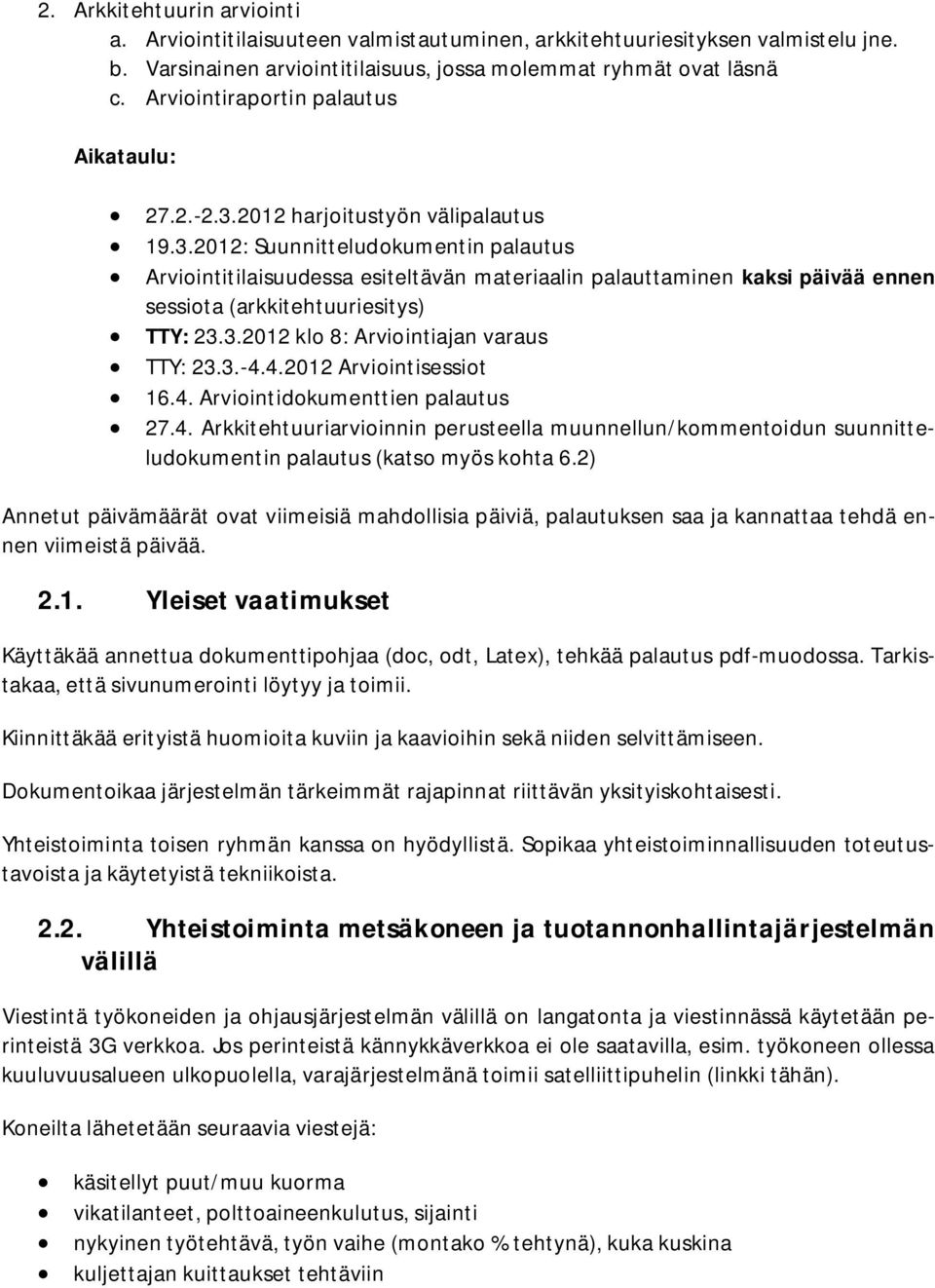 2012 harjoitustyön välipalautus 19.3.2012: Suunnitteludokumentin palautus Arviointitilaisuudessa esiteltävän materiaalin palauttaminen kaksi päivää ennen sessiota (arkkitehtuuriesitys) TTY: 23.3.2012 klo 8: Arviointiajan varaus TTY: 23.