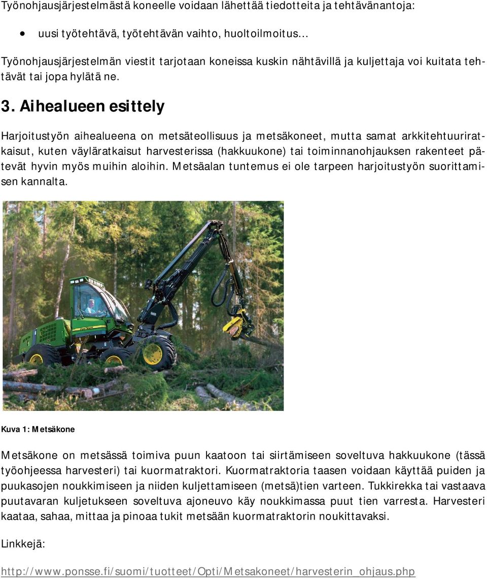 Aihealueen esittely Harjoitustyön aihealueena on metsäteollisuus ja metsäkoneet, mutta samat arkkitehtuuriratkaisut, kuten väyläratkaisut harvesterissa (hakkuukone) tai toiminnanohjauksen rakenteet