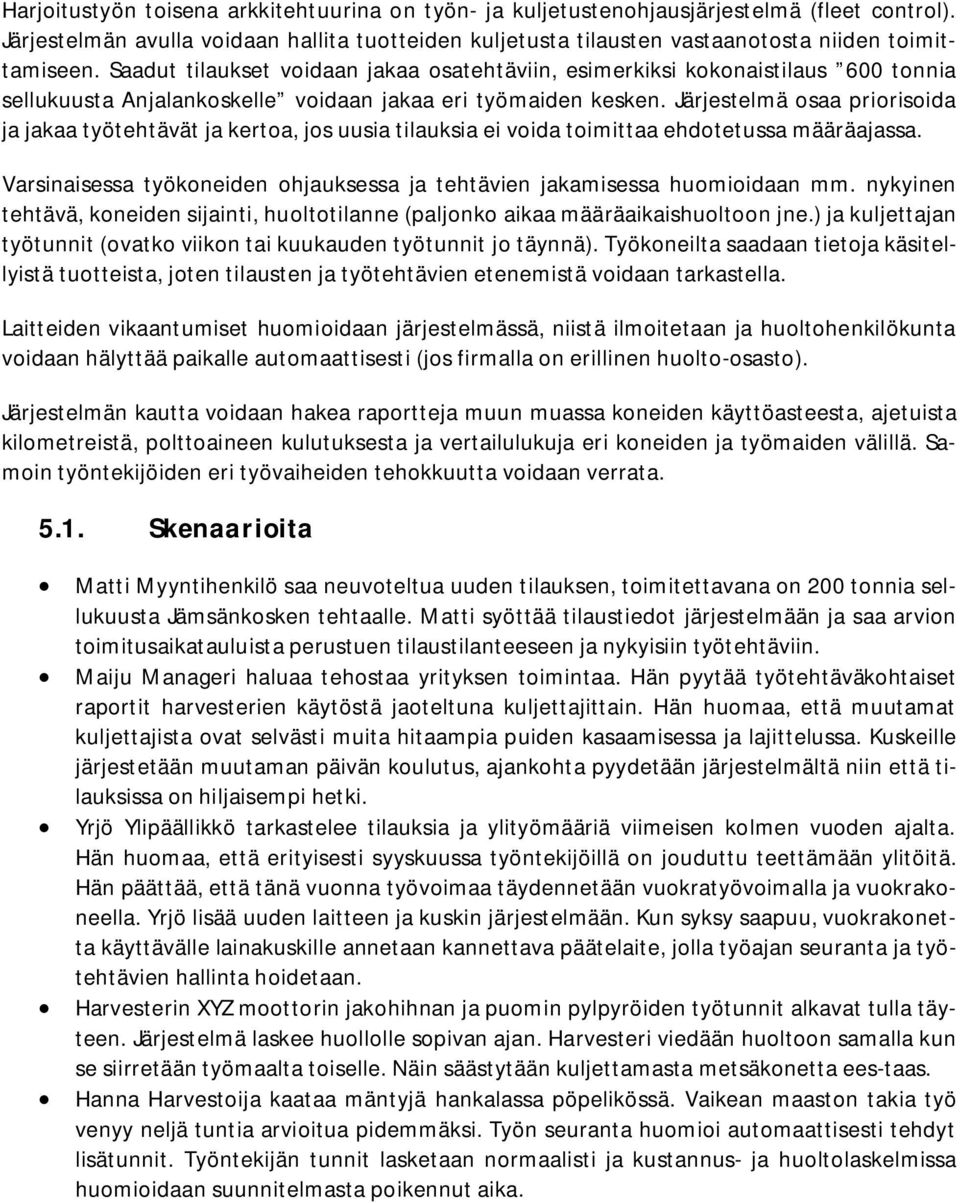 Järjestelmä osaa priorisoida ja jakaa työtehtävät ja kertoa, jos uusia tilauksia ei voida toimittaa ehdotetussa määräajassa.