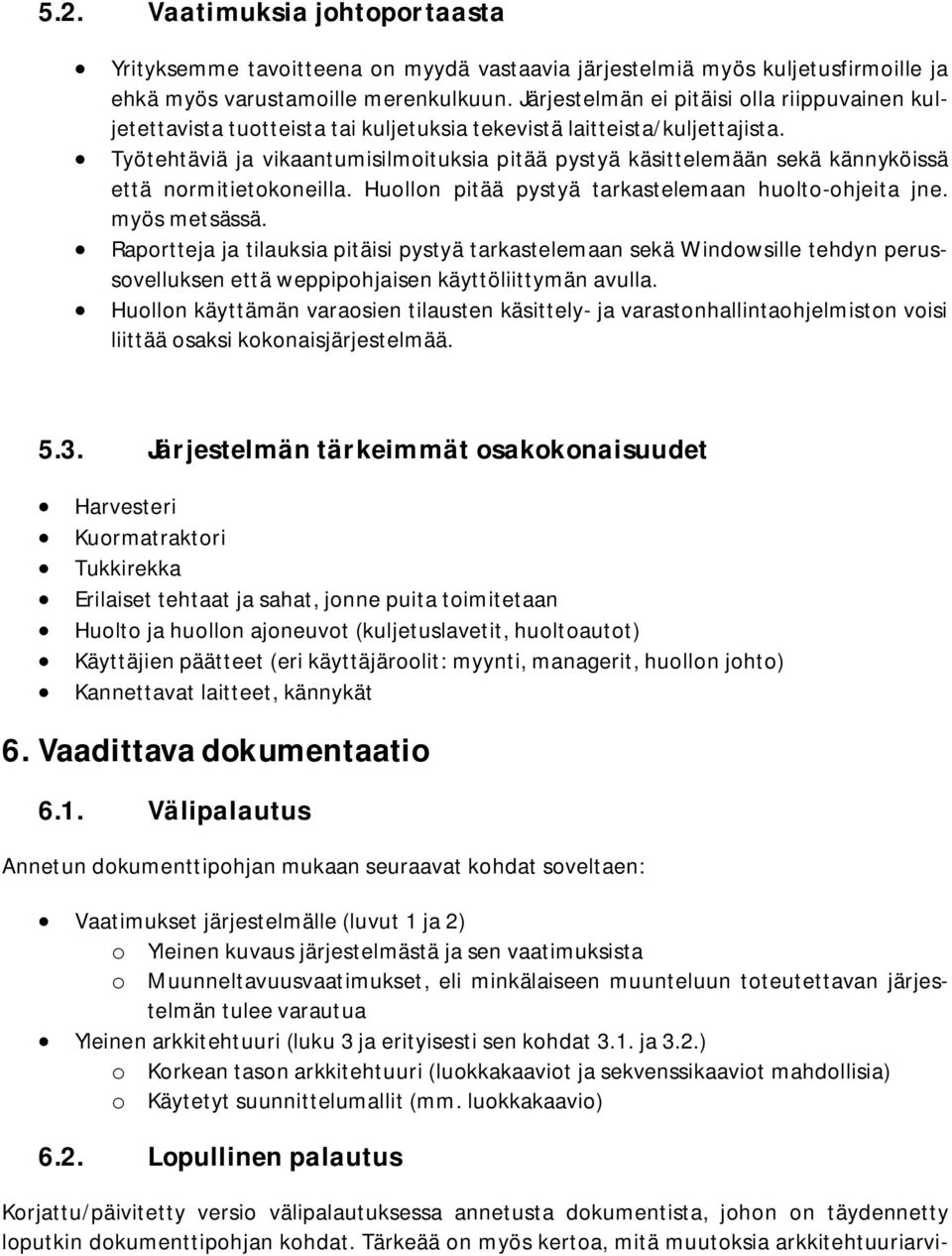 Työtehtäviä ja vikaantumisilmoituksia pitää pystyä käsittelemään sekä kännyköissä että normitietokoneilla. Huollon pitää pystyä tarkastelemaan huolto-ohjeita jne. myös metsässä.