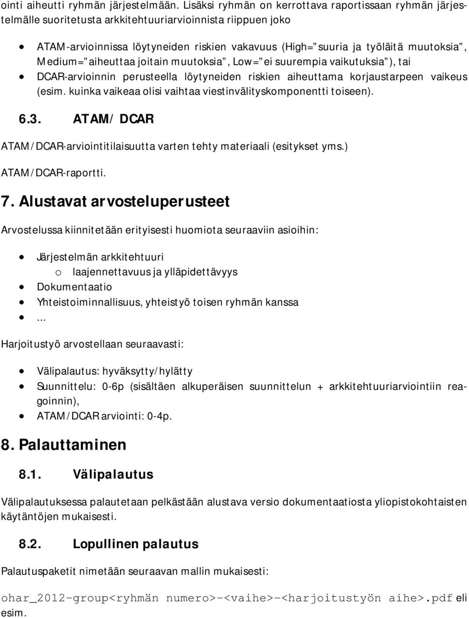 muutoksia, Medium= aiheuttaa joitain muutoksia, Low= ei suurempia vaikutuksia ), tai DCAR-arvioinnin perusteella löytyneiden riskien aiheuttama korjaustarpeen vaikeus (esim.