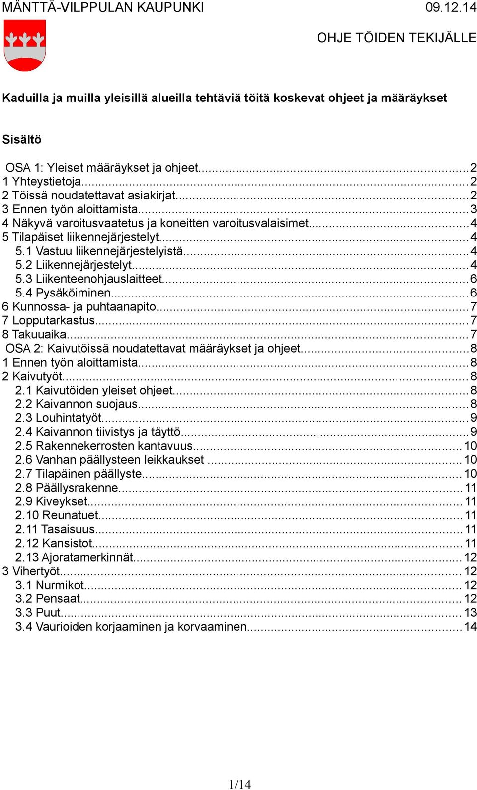 ..6 5.4 Pysäköiminen...6 6 Kunnossa- ja puhtaanapito...7 7 Lopputarkastus...7 8 Takuuaika...7 OSA 2: Kaivutöissä noudatettavat määräykset ja ohjeet...8 1 Ennen työn aloittamista...8 2 