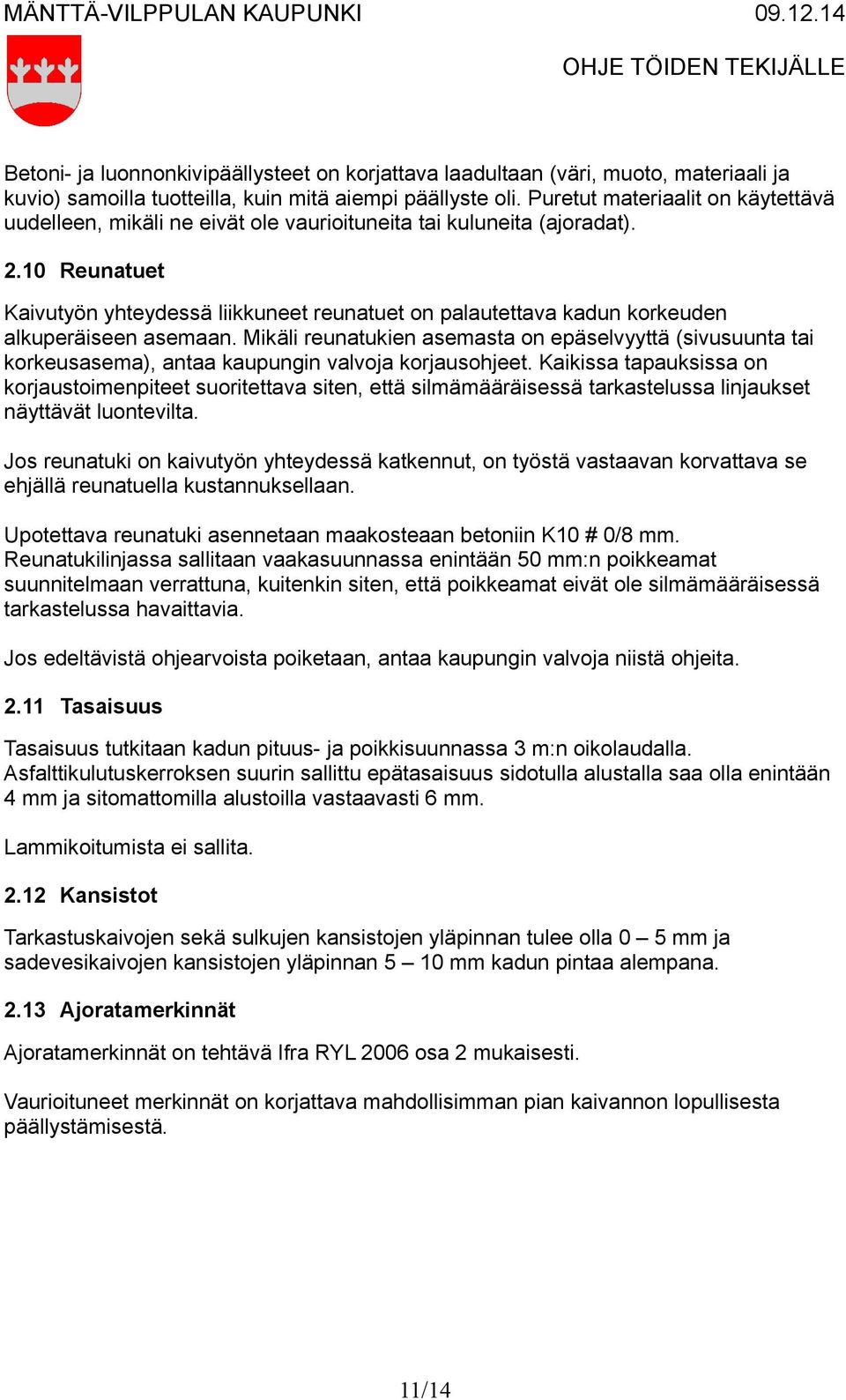 10 Reunatuet Kaivutyön yhteydessä liikkuneet reunatuet on palautettava kadun korkeuden alkuperäiseen asemaan.