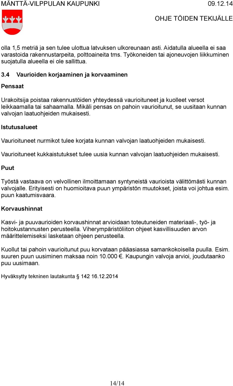 4 Vaurioiden korjaaminen ja korvaaminen Pensaat Urakoitsija poistaa rakennustöiden yhteydessä vaurioituneet ja kuolleet versot leikkaamalla tai sahaamalla.