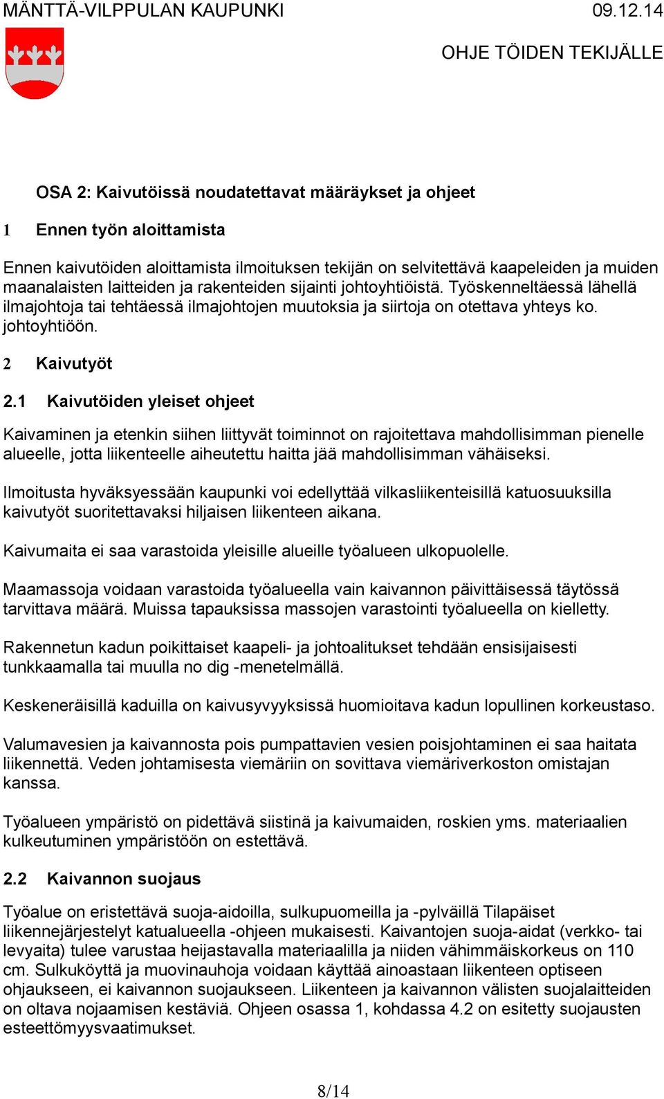 1 Kaivutöiden yleiset ohjeet Kaivaminen ja etenkin siihen liittyvät toiminnot on rajoitettava mahdollisimman pienelle alueelle, jotta liikenteelle aiheutettu haitta jää mahdollisimman vähäiseksi.