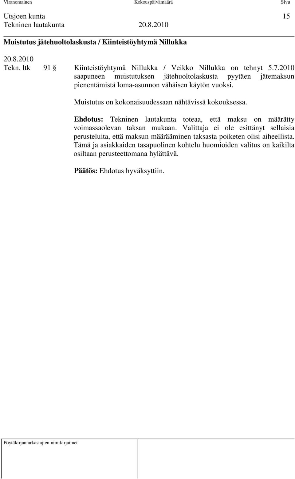 Muistutus on kokonaisuudessaan nähtävissä kokouksessa. Ehdotus: Tekninen lautakunta toteaa, että maksu on määrätty voimassaolevan taksan mukaan.