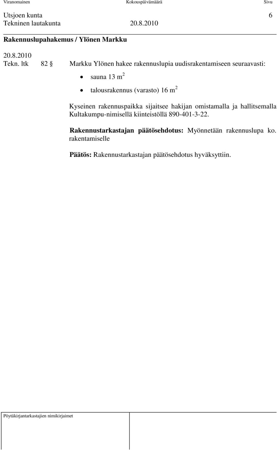 (varasto) 16 m 2 Kyseinen rakennuspaikka sijaitsee hakijan omistamalla ja hallitsemalla