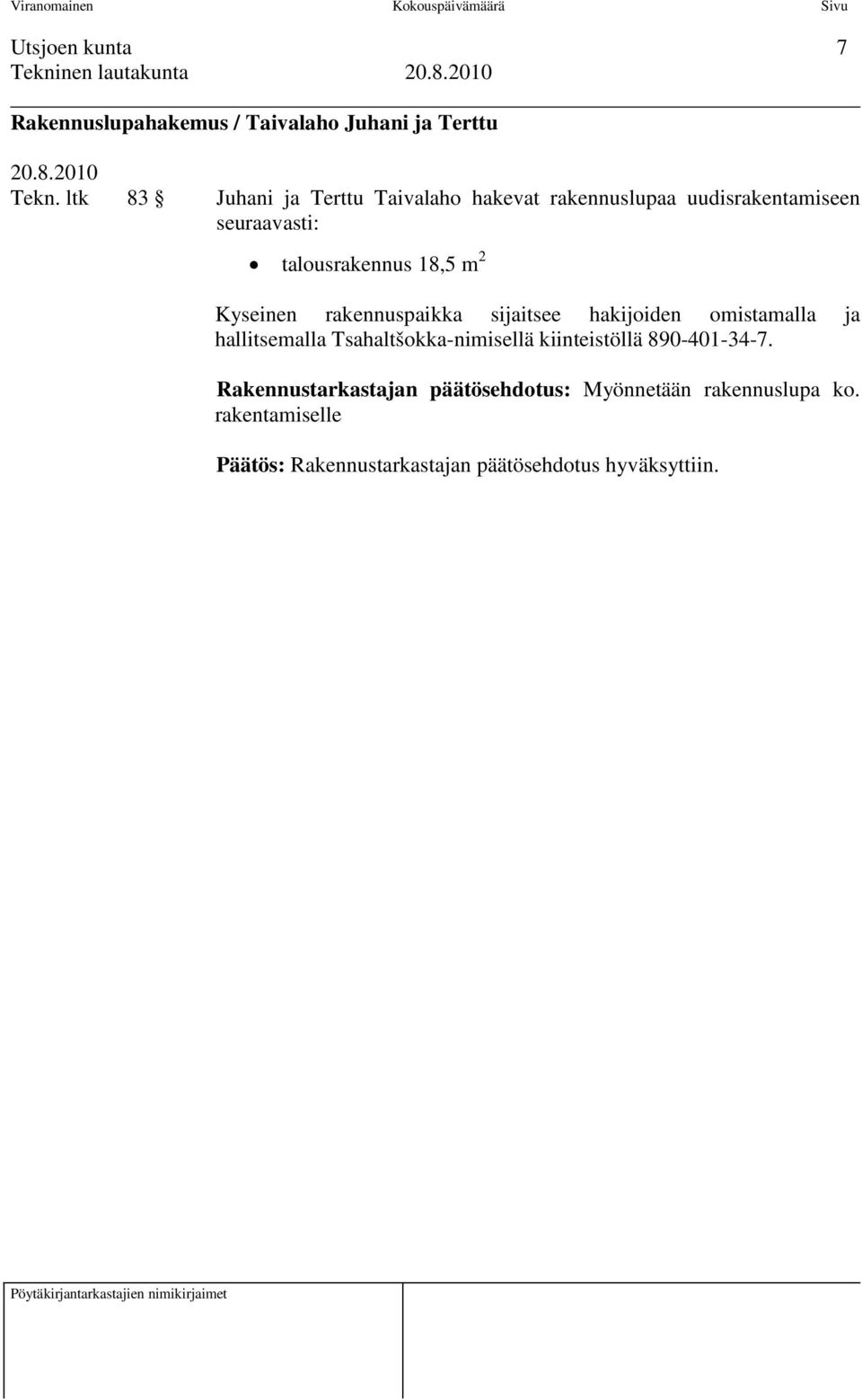 2 Kyseinen rakennuspaikka sijaitsee hakijoiden omistamalla ja hallitsemalla Tsahaltšokka-nimisellä