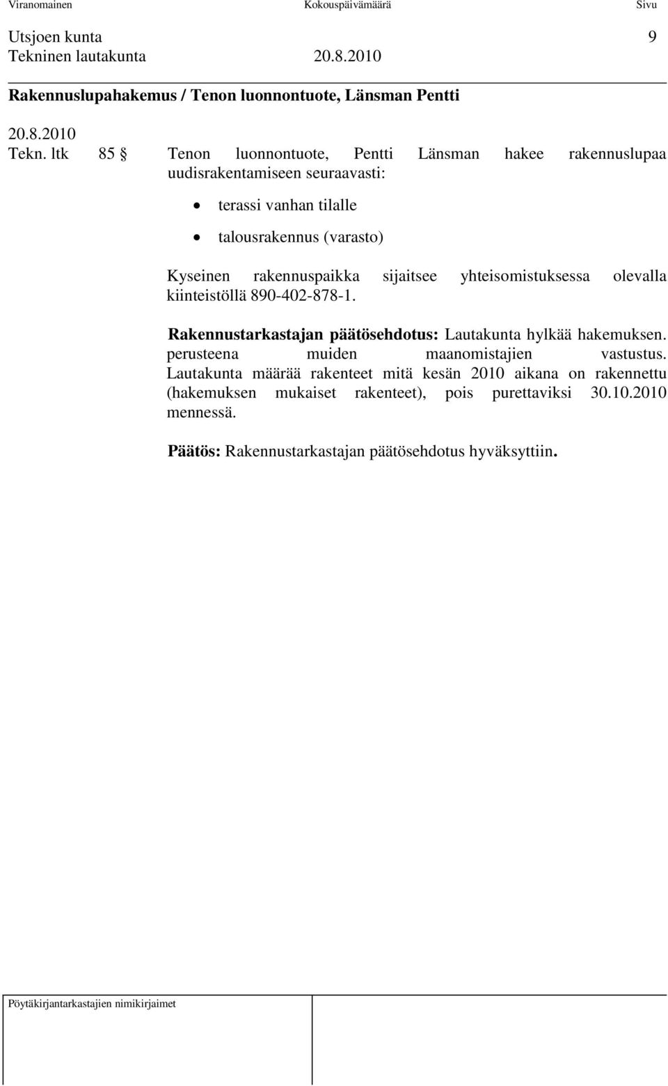 rakennuspaikka sijaitsee yhteisomistuksessa olevalla kiinteistöllä 890-402-878-1. Rakennustarkastajan päätösehdotus: Lautakunta hylkää hakemuksen.