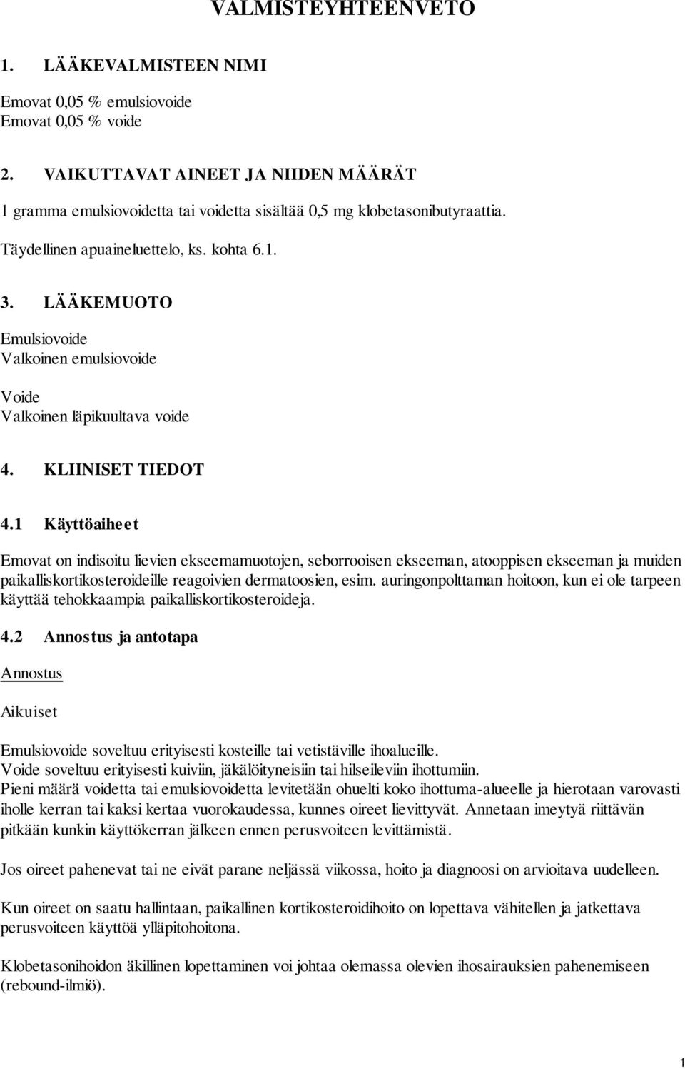 LÄÄKEMUOTO Emulsiovoide Valkoinen emulsiovoide Voide Valkoinen läpikuultava voide 4. KLIINISET TIEDOT 4.