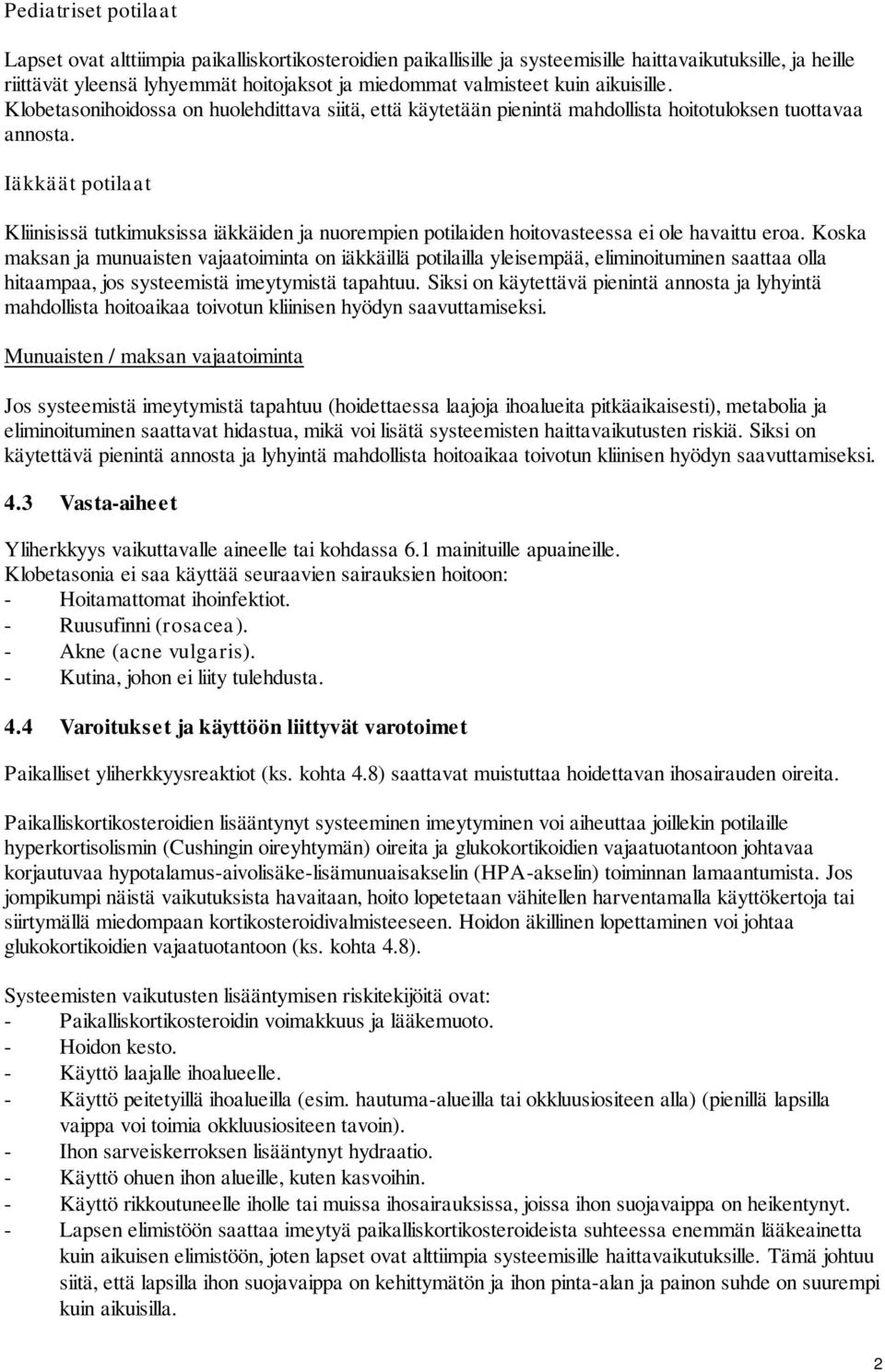 Iäkkäät potilaat Kliinisissä tutkimuksissa iäkkäiden ja nuorempien potilaiden hoitovasteessa ei ole havaittu eroa.
