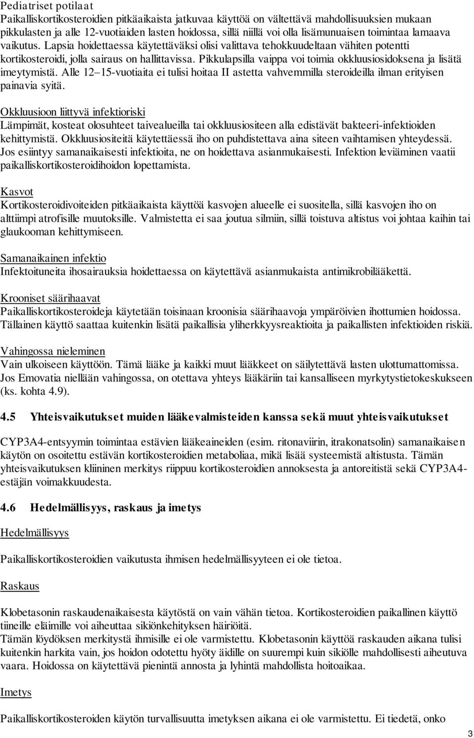 Pikkulapsilla vaippa voi toimia okkluusiosidoksena ja lisätä imeytymistä. Alle 12 15-vuotiaita ei tulisi hoitaa II astetta vahvemmilla steroideilla ilman erityisen painavia syitä.