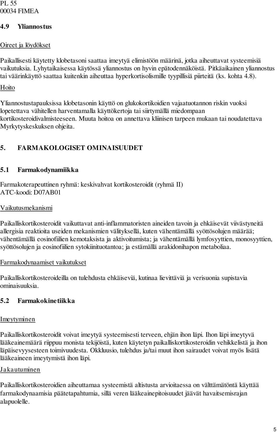 Hoito Yliannostustapauksissa klobetasonin käyttö on glukokortikoidien vajaatuotannon riskin vuoksi lopetettava vähitellen harventamalla käyttökertoja tai siirtymällä miedompaan