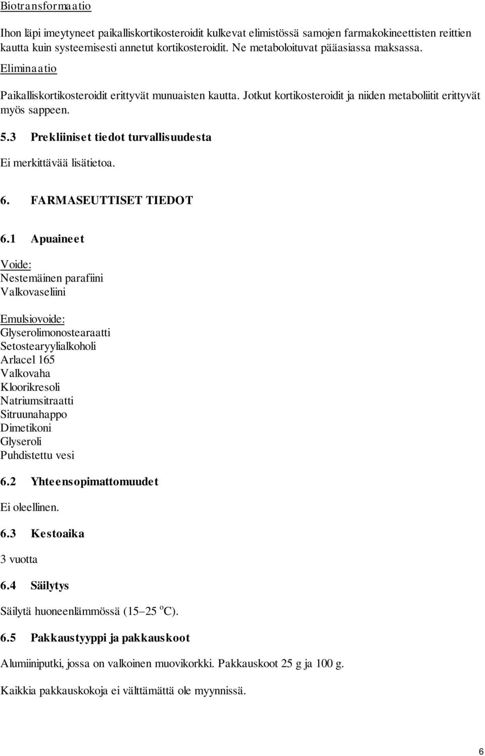 3 Prekliiniset tiedot turvallisuudesta Ei merkittävää lisätietoa. 6. FARMASEUTTISET TIEDOT 6.