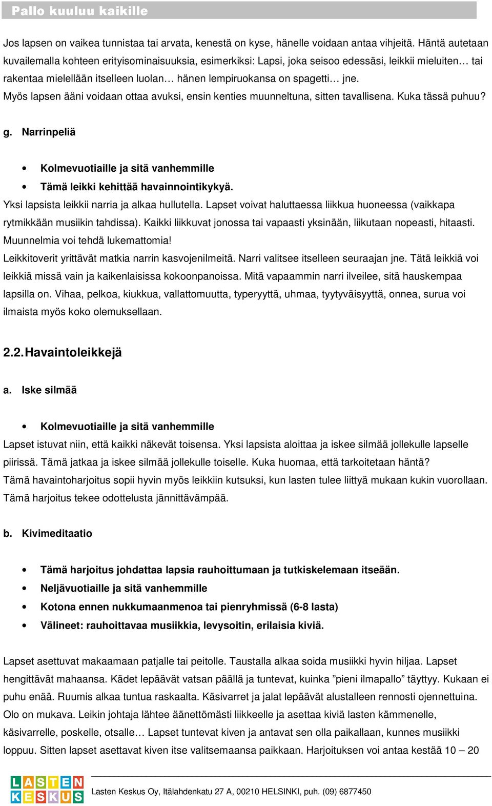 Myös lapsen ääni voidaan ottaa avuksi, ensin kenties muunneltuna, sitten tavallisena. Kuka tässä puhuu? g. Narrinpeliä Kolmevuotiaille ja sitä vanhemmille Tämä leikki kehittää havainnointikykyä.