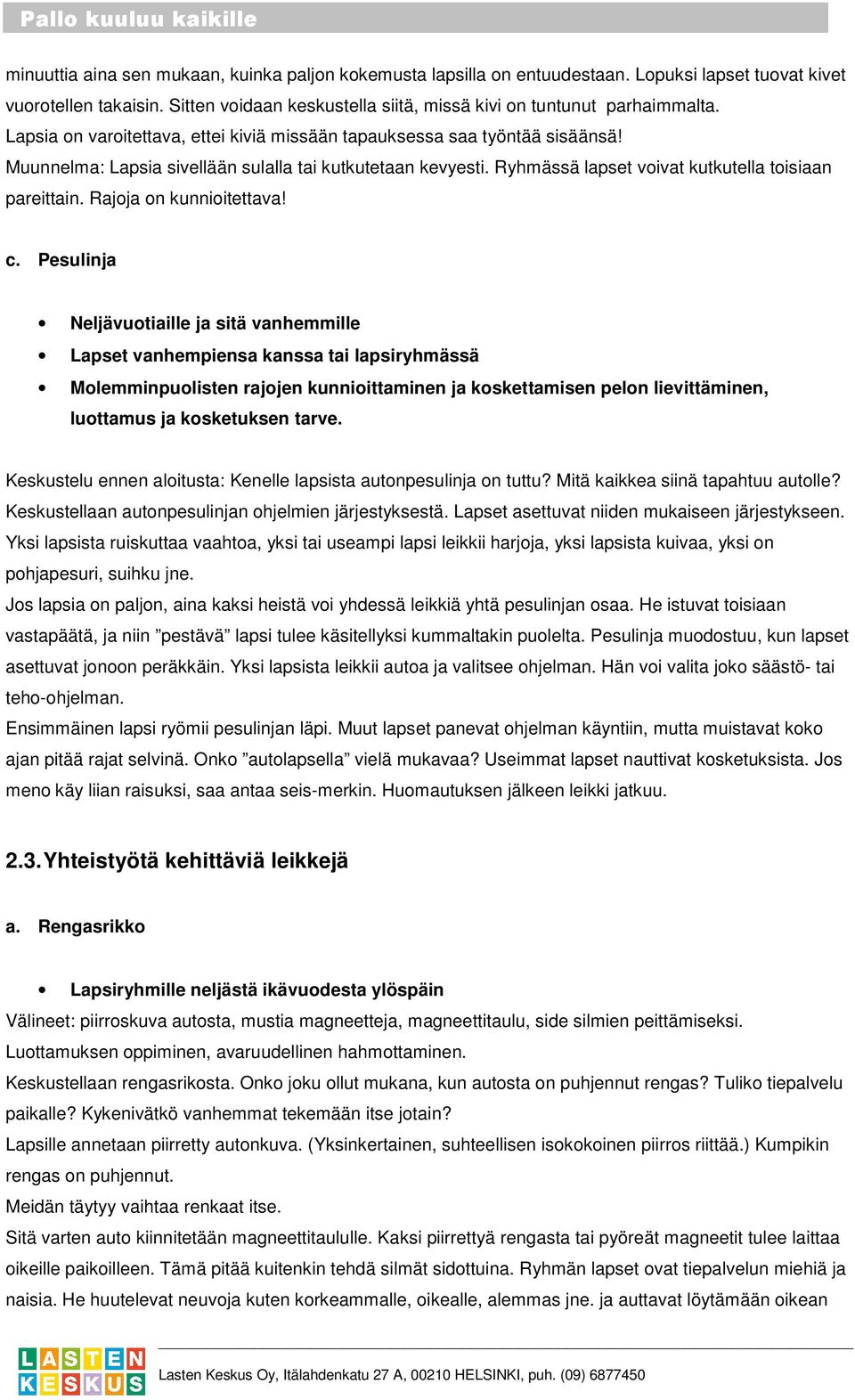 Rajoja on kunnioitettava! c. Pesulinja Lapset vanhempiensa kanssa tai lapsiryhmässä Molemminpuolisten rajojen kunnioittaminen ja koskettamisen pelon lievittäminen, luottamus ja kosketuksen tarve.