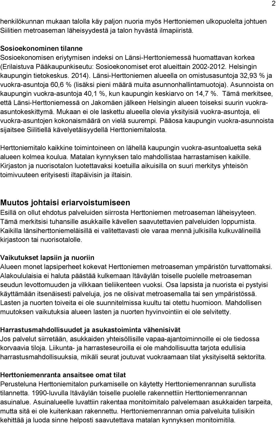 Helsingin kaupungin tietokeskus. 2014). Länsi-Herttoniemen alueella on omistusasuntoja 32,93 % ja vuokra-asuntoja 60,6 % (lisäksi pieni määrä muita asunnonhallintamuotoja).