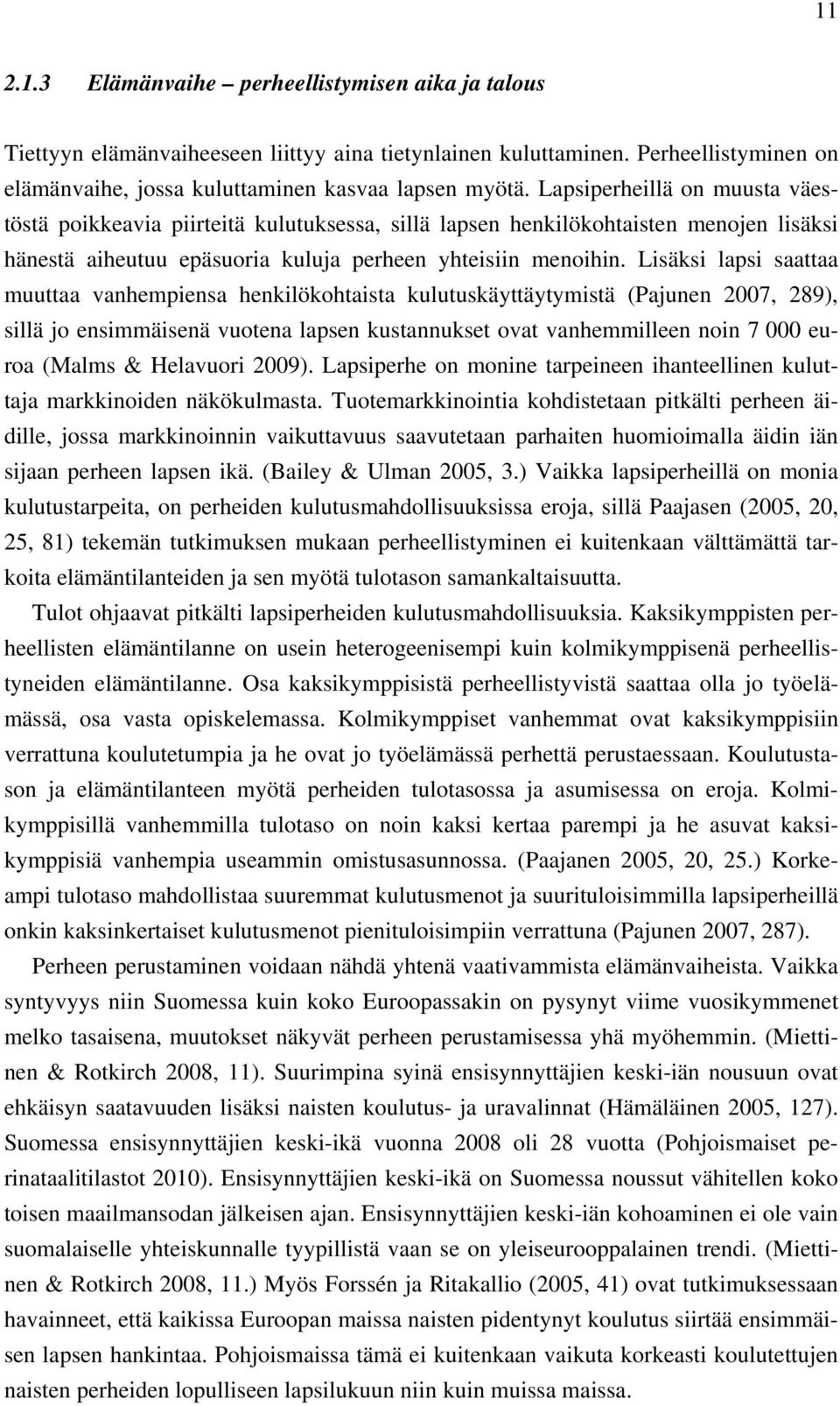 Lisäksi lapsi saattaa muuttaa vanhempiensa henkilökohtaista kulutuskäyttäytymistä (Pajunen 2007, 289), sillä jo ensimmäisenä vuotena lapsen kustannukset ovat vanhemmilleen noin 7 000 euroa (Malms &