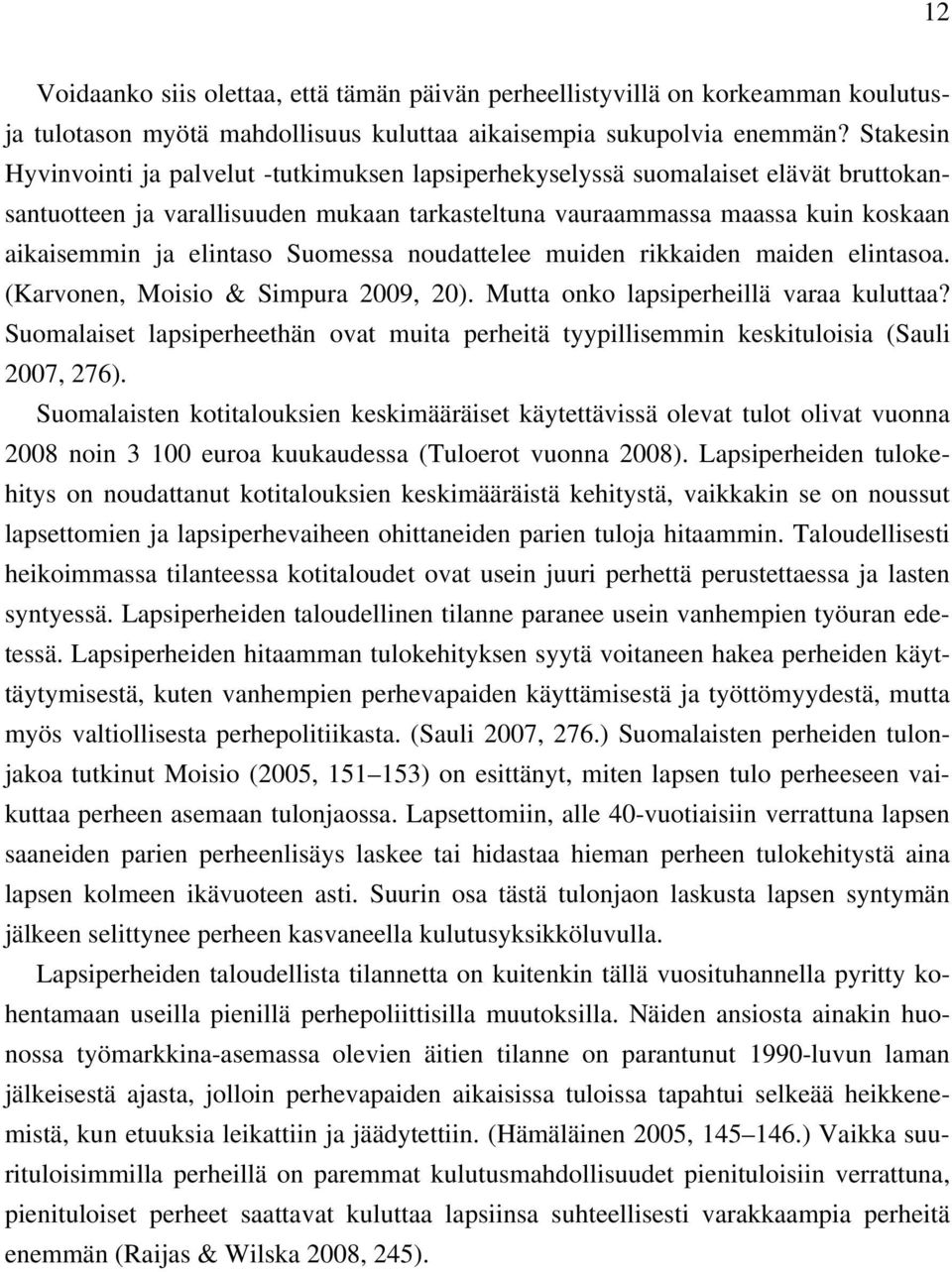 elintaso Suomessa noudattelee muiden rikkaiden maiden elintasoa. (Karvonen, Moisio & Simpura 2009, 20). Mutta onko lapsiperheillä varaa kuluttaa?