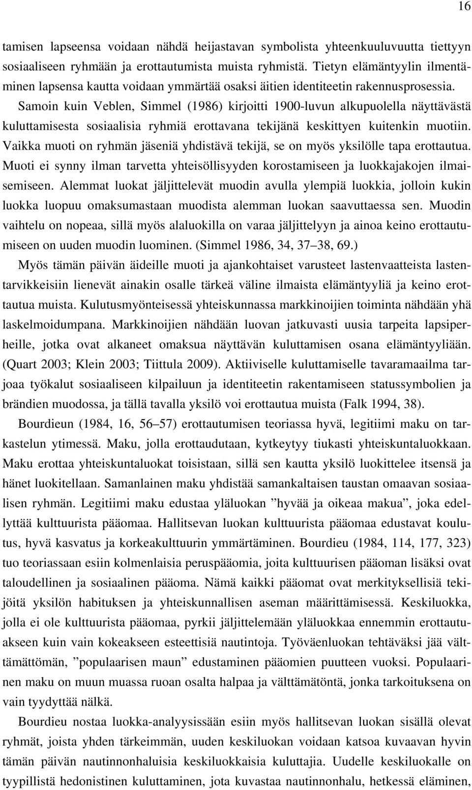 Samoin kuin Veblen, Simmel (1986) kirjoitti 1900-luvun alkupuolella näyttävästä kuluttamisesta sosiaalisia ryhmiä erottavana tekijänä keskittyen kuitenkin muotiin.