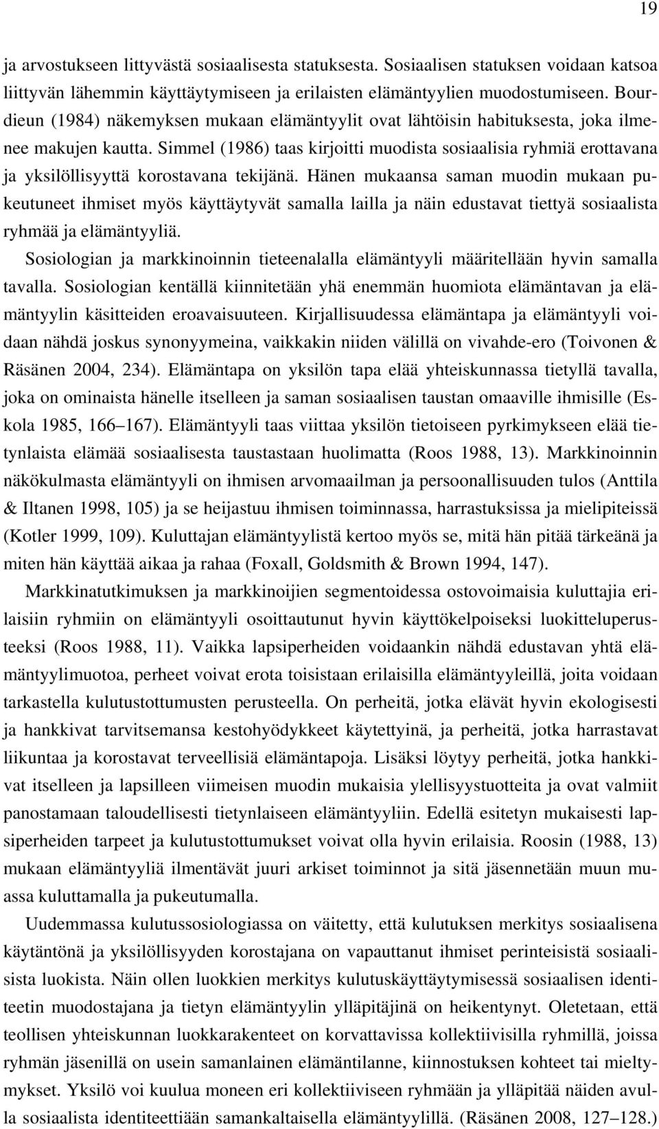 Simmel (1986) taas kirjoitti muodista sosiaalisia ryhmiä erottavana ja yksilöllisyyttä korostavana tekijänä.