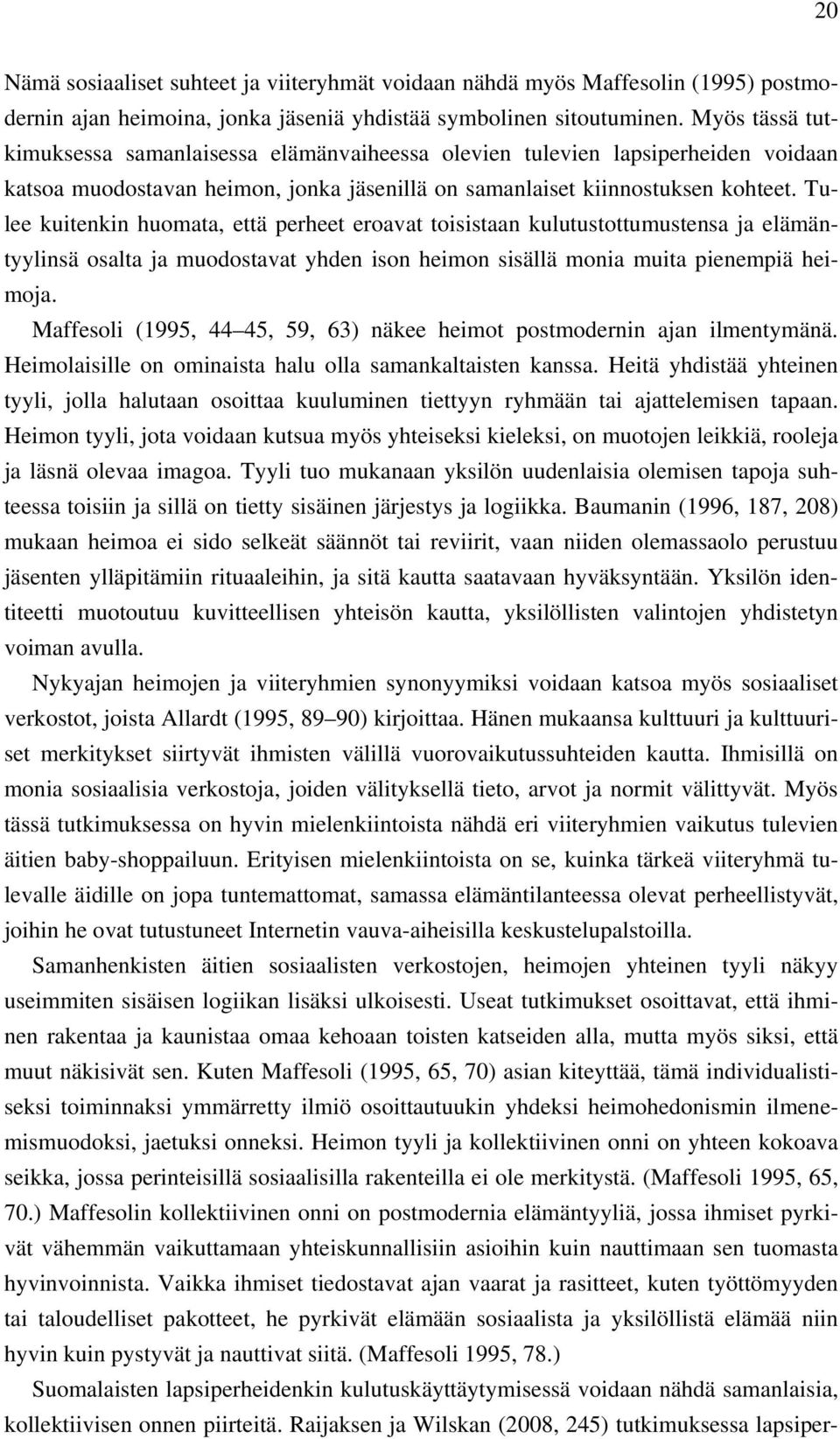 Tulee kuitenkin huomata, että perheet eroavat toisistaan kulutustottumustensa ja elämäntyylinsä osalta ja muodostavat yhden ison heimon sisällä monia muita pienempiä heimoja.