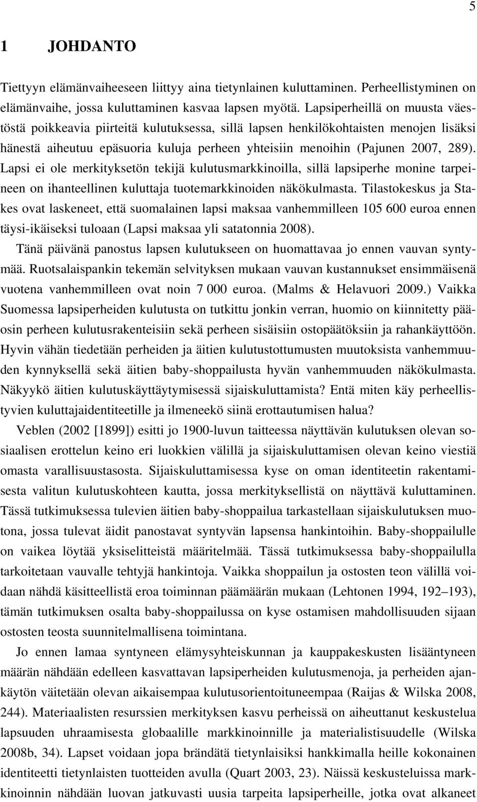 Lapsi ei ole merkityksetön tekijä kulutusmarkkinoilla, sillä lapsiperhe monine tarpeineen on ihanteellinen kuluttaja tuotemarkkinoiden näkökulmasta.