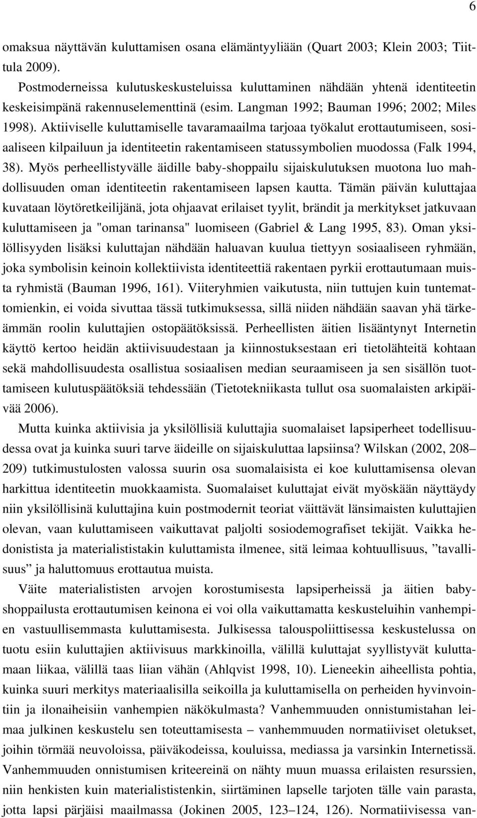 Aktiiviselle kuluttamiselle tavaramaailma tarjoaa työkalut erottautumiseen, sosiaaliseen kilpailuun ja identiteetin rakentamiseen statussymbolien muodossa (Falk 1994, 38).