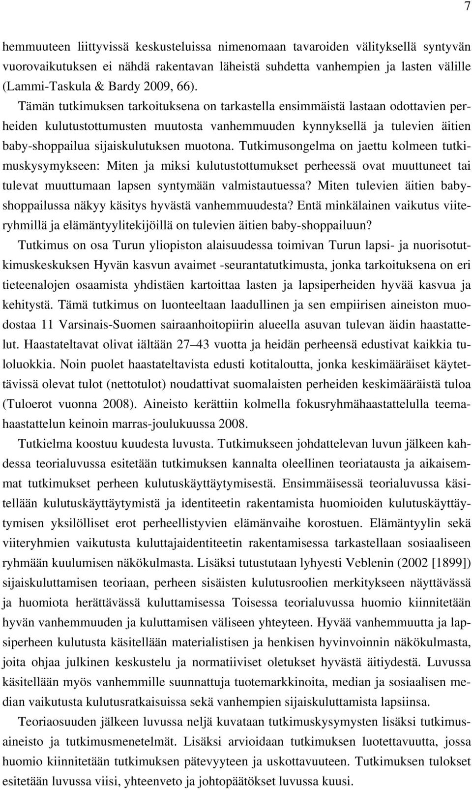 muotona. Tutkimusongelma on jaettu kolmeen tutkimuskysymykseen: Miten ja miksi kulutustottumukset perheessä ovat muuttuneet tai tulevat muuttumaan lapsen syntymään valmistautuessa?