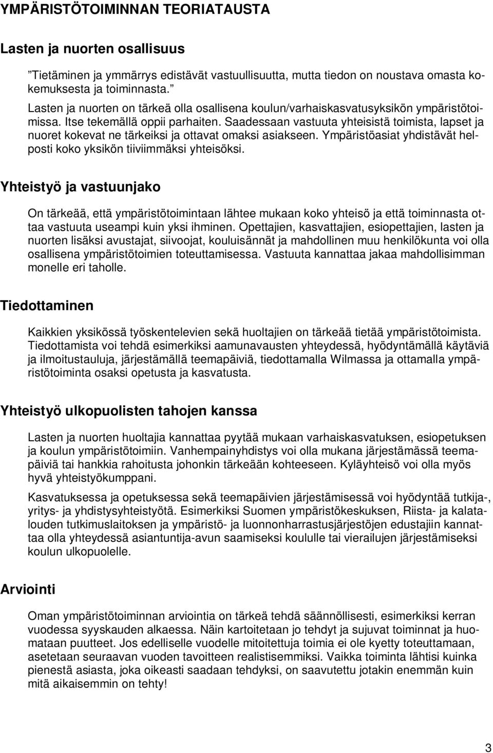 Saadessaan vastuuta yhteisistä toimista, lapset ja nuoret kokevat ne tärkeiksi ja ottavat omaksi asiakseen. Ympäristöasiat yhdistävät helposti koko yksikön tiiviimmäksi yhteisöksi.