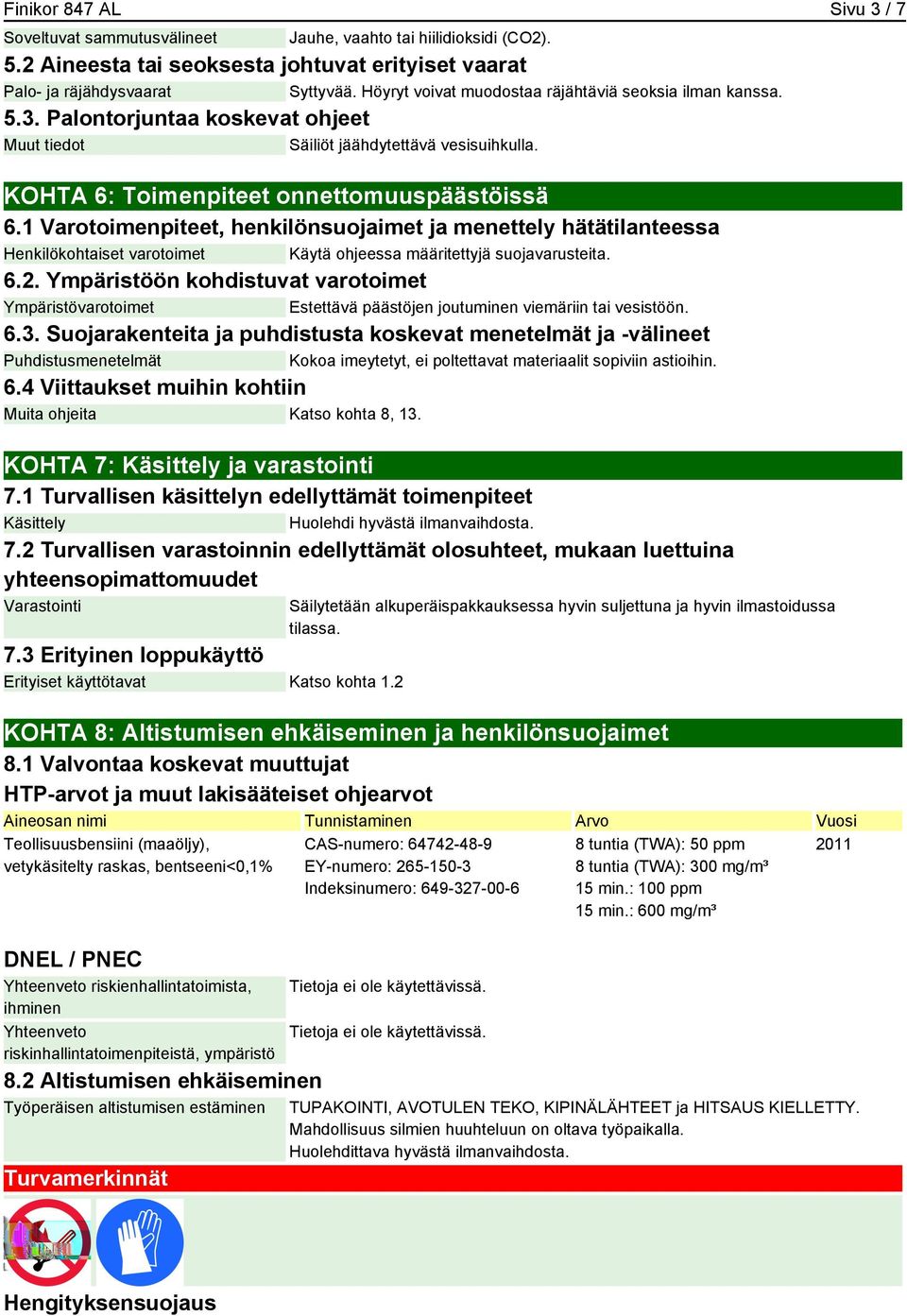 1 Varotoimenpiteet, henkilönsuojaimet ja menettely hätätilanteessa Henkilökohtaiset varotoimet Käytä ohjeessa määritettyjä suojavarusteita. 6.2.