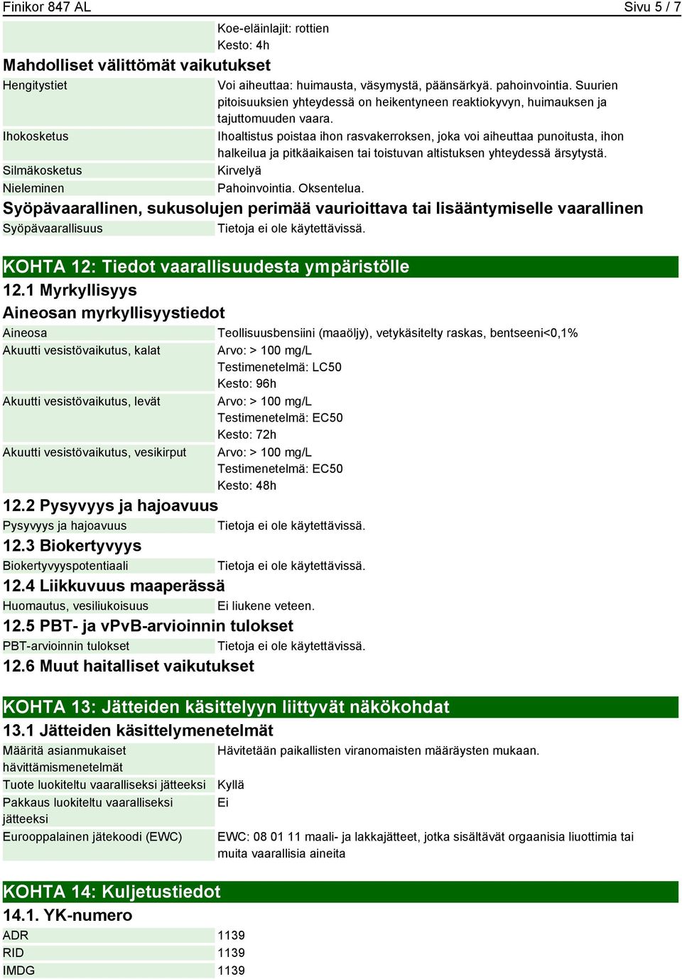 Ihoaltistus poistaa ihon rasvakerroksen, joka voi aiheuttaa punoitusta, ihon halkeilua ja pitkäaikaisen tai toistuvan altistuksen yhteydessä ärsytystä. Kirvelyä Pahoinvointia. Oksentelua.