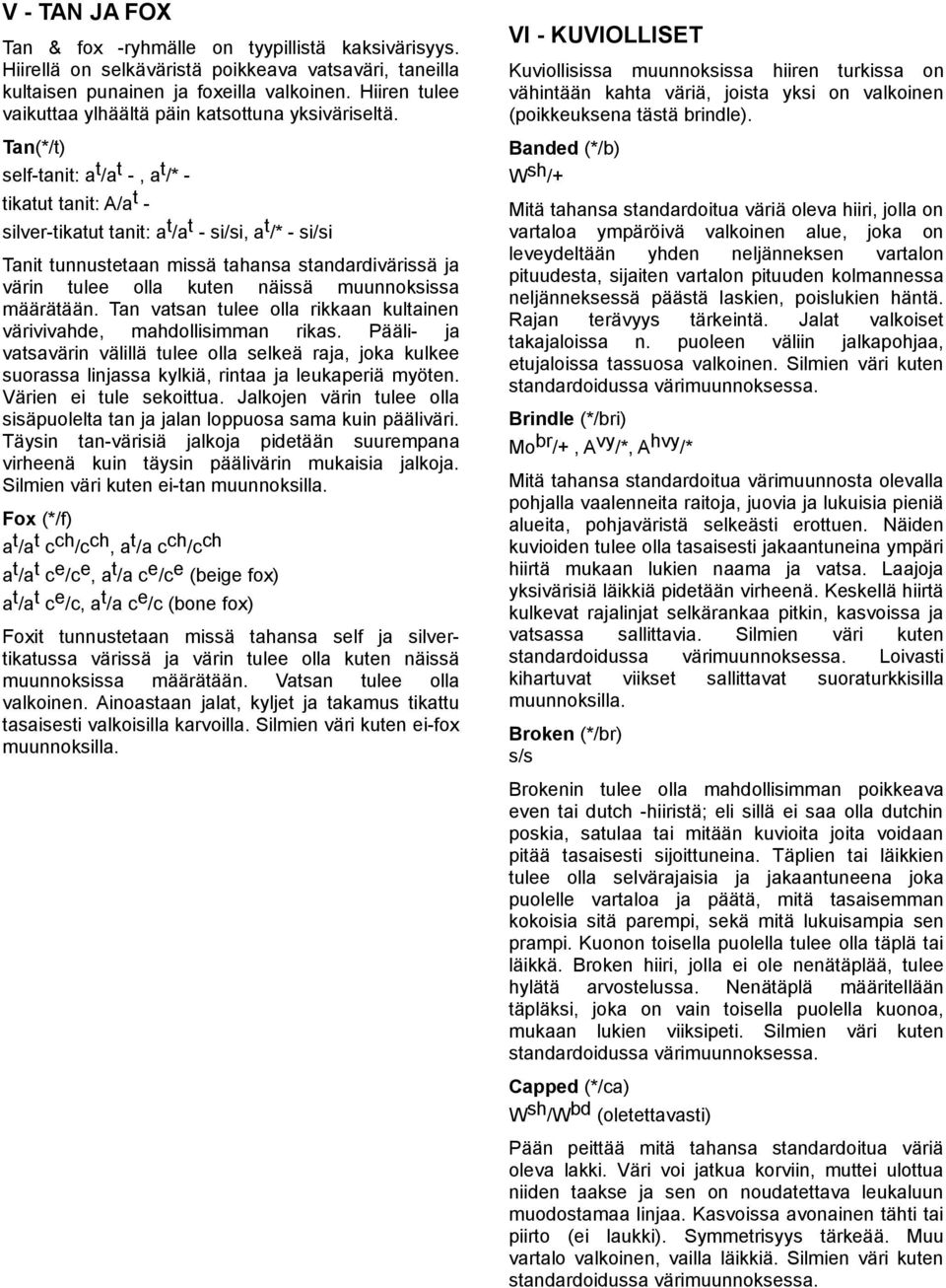 Tan(*/t) self-tanit: a t /a t -, a t /* - tikatut tanit: A/a t - silver-tikatut tanit: a t /a t - si/si, a t /* - si/si Tanit tunnustetaan missä tahansa standardivärissä ja värin tulee olla kuten