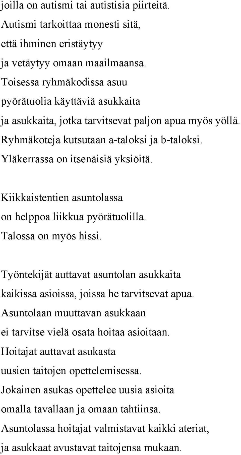 Kiikkaistentien asuntolassa on helppoa liikkua pyörätuolilla. Talossa on myös hissi. Työntekijät auttavat asuntolan asukkaita kaikissa asioissa, joissa he tarvitsevat apua.