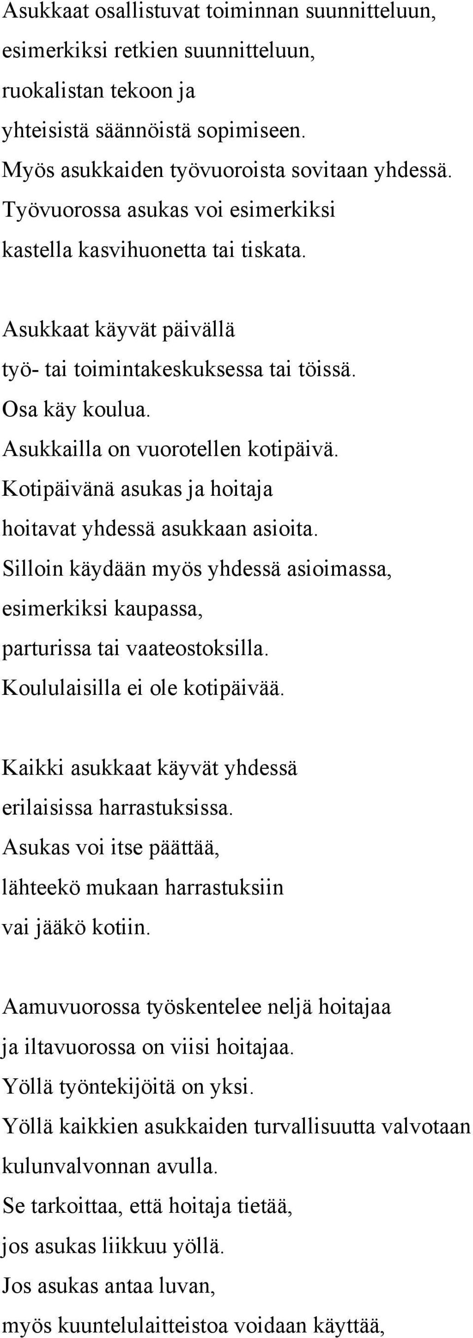Kotipäivänä asukas ja hoitaja hoitavat yhdessä asukkaan asioita. Silloin käydään myös yhdessä asioimassa, esimerkiksi kaupassa, parturissa tai vaateostoksilla. Koululaisilla ei ole kotipäivää.